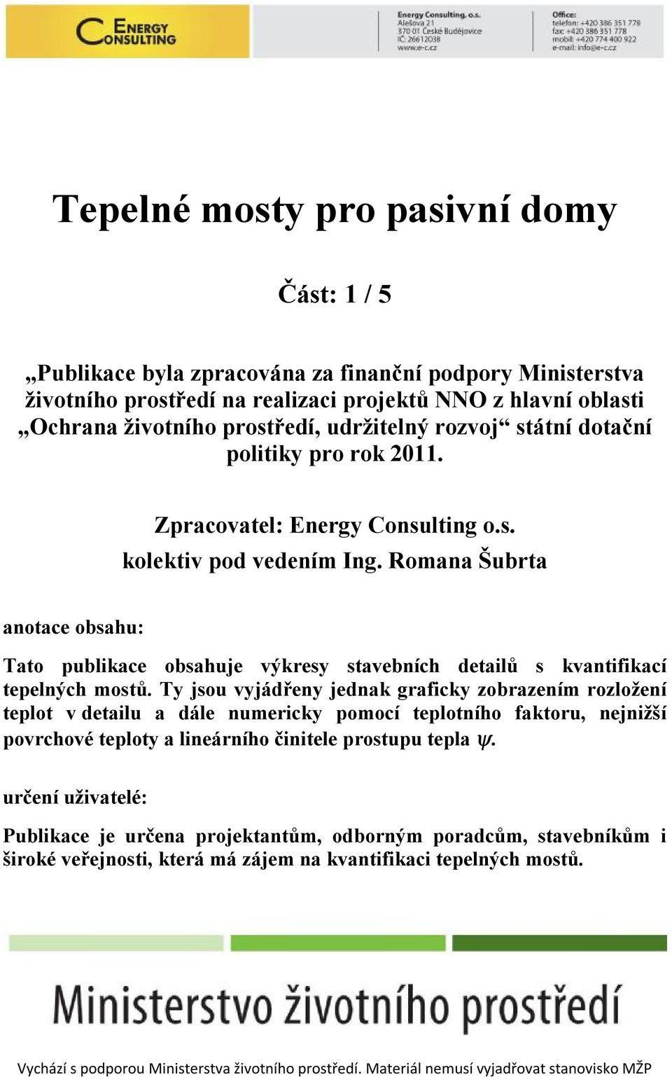 Romana Šubrta anotace obsahu: Tato publikace obsahuje výkresy stavebních detailů s kvantifikací tepelných mostů.