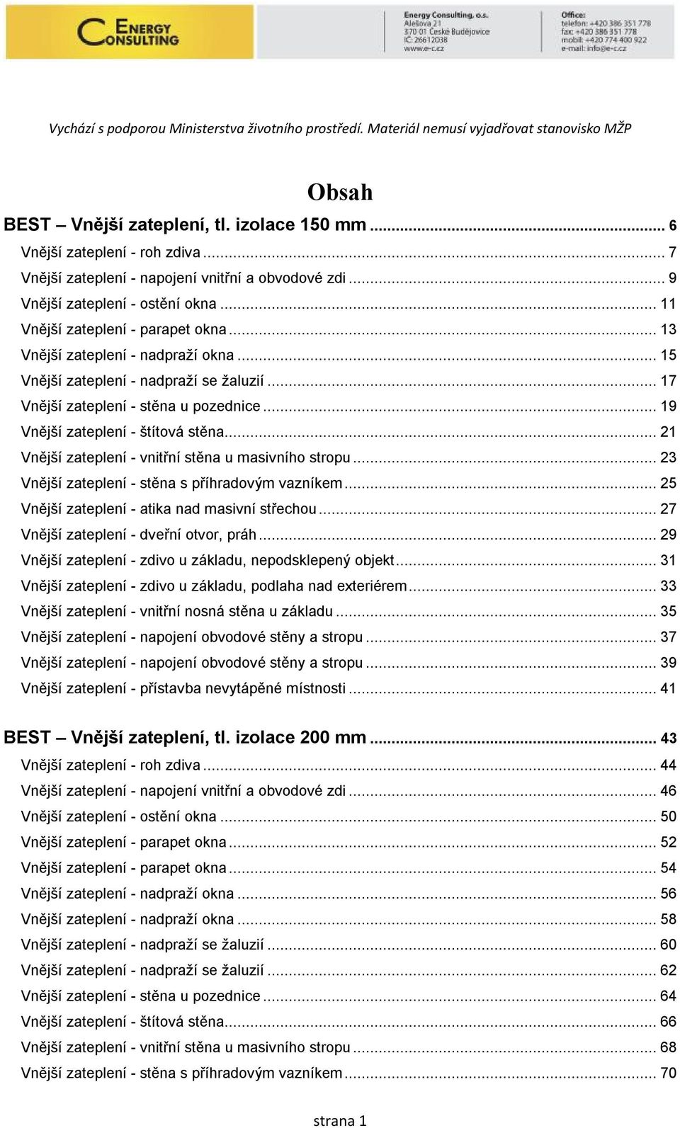 ..15 Vnější zateplení - nadpraží se žaluzií...17 Vnější zateplení - stěna u pozednice...19 Vnější zateplení - štítová stěna...21 Vnější zateplení - vnitřní stěna u masivního stropu.