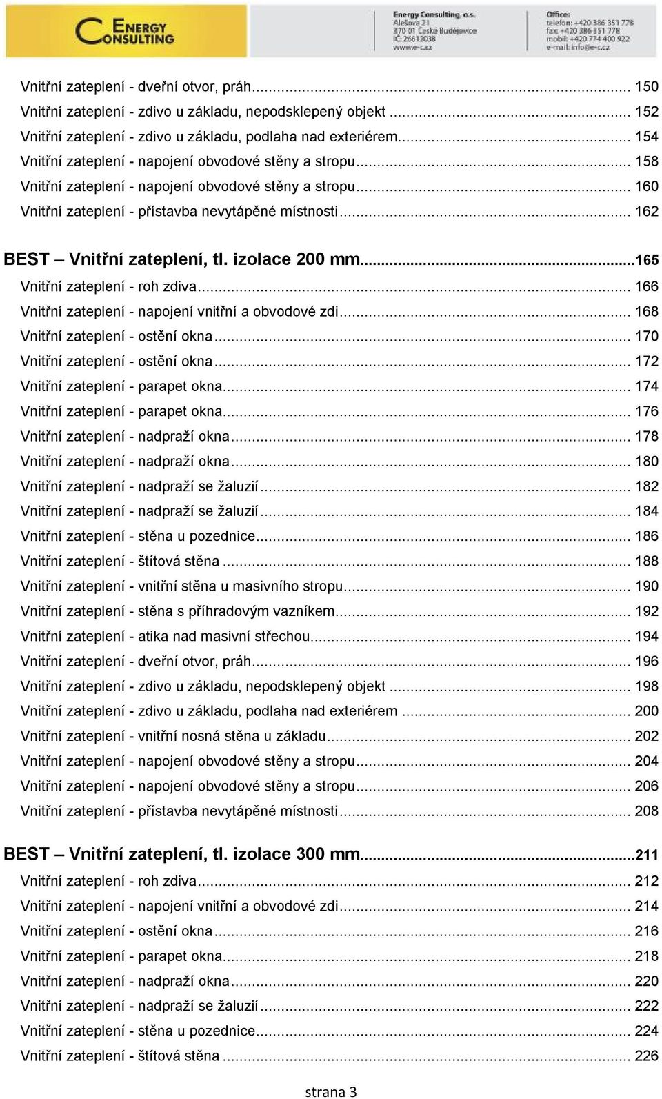 .. 162 BEST Vnitřní zateplení, tl. izolace 200 mm...165 Vnitřní zateplení - roh zdiva... 166 Vnitřní zateplení - napojení vnitřní a obvodové zdi... 168 Vnitřní zateplení - ostění okna.