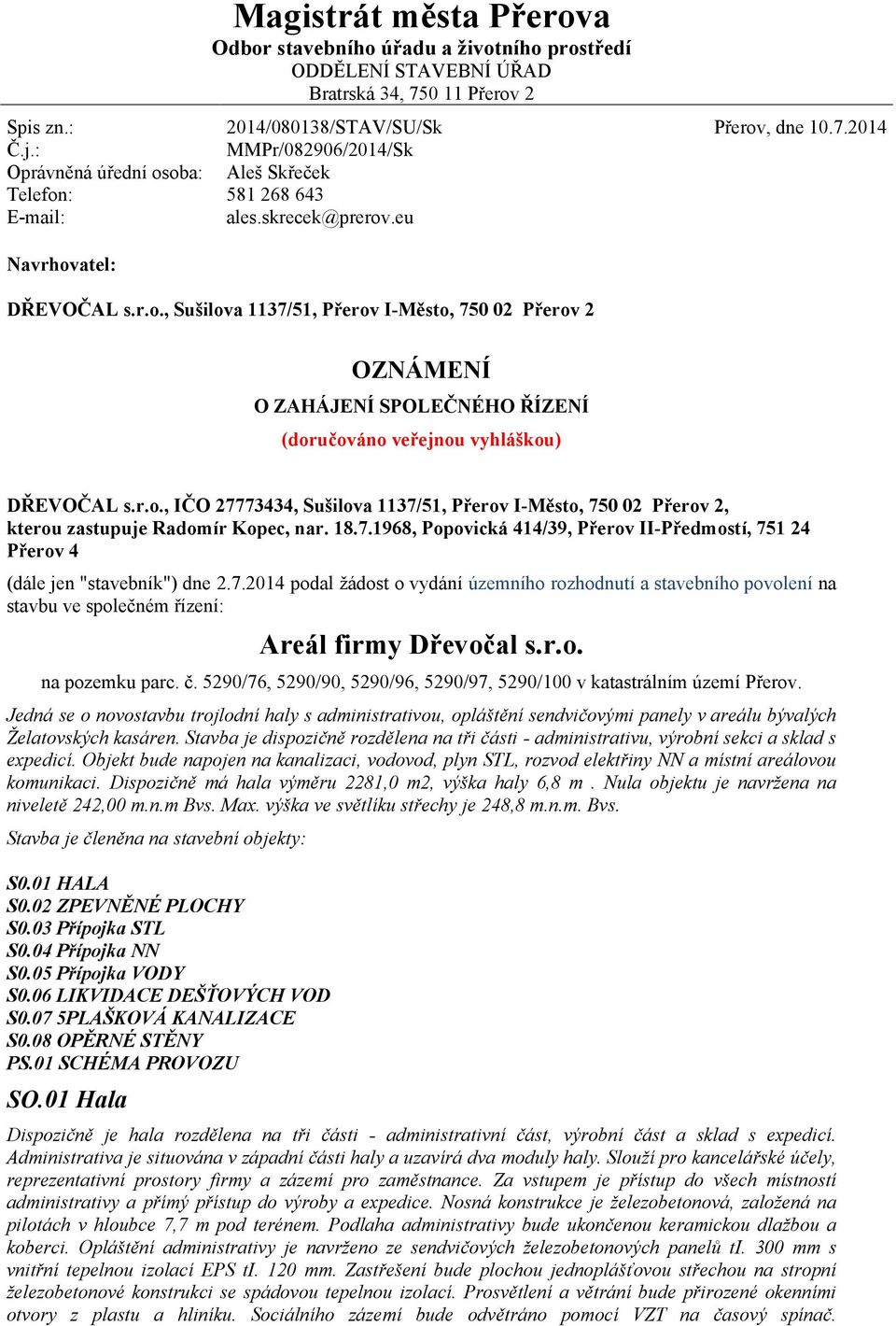 r.o., IČO 27773434, Sušilova 1137/51, Přerov I-Město, 750 02 Přerov 2, kterou zastupuje Radomír Kopec, nar. 18.7.1968, Popovická 414/39, Přerov II-Předmostí, 751 24 Přerov 4 (dále jen "stavebník") dne 2.