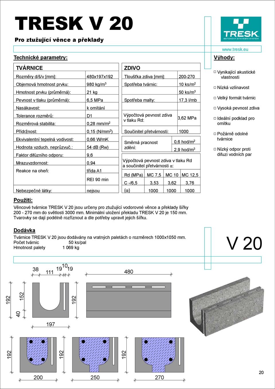 : Faktor difúzního odporu: Mrazuvzdornost: Reakce na oheň: Nebezpečné látky: Použití: 480x197x192 980 kg/m 3 21 kg 6,5 MPa k omítání D1 0,28 mm/m 2 0,15 (N/mm 2 ) 0,66 W/mK 54 db (Rw) 9,6 0,94 třída