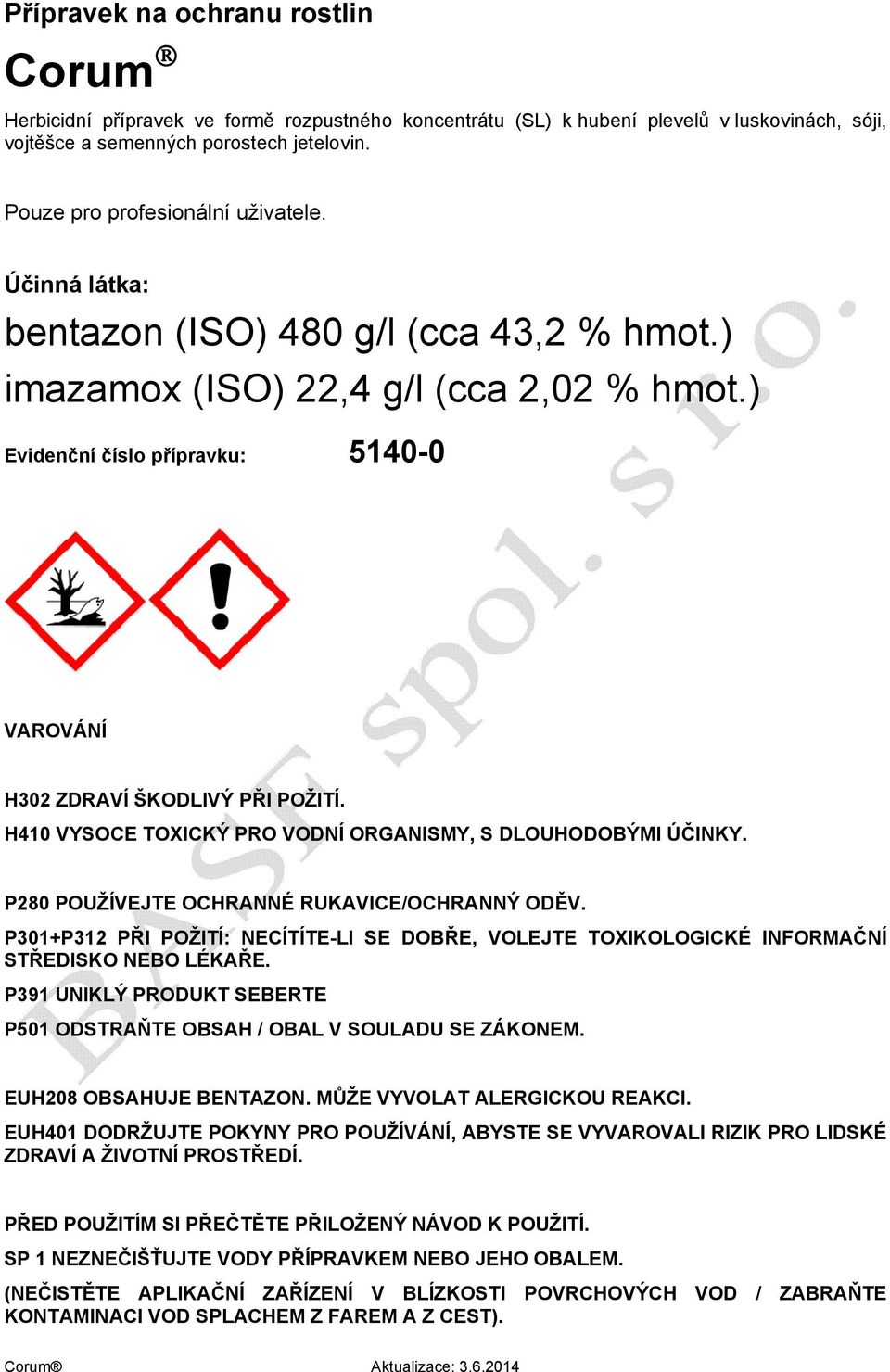 ) Evidenční číslo přípravku: 5140-0 VAROVÁNÍ H302 ZDRAVÍ ŠKODLIVÝ PŘI POŽITÍ. H410 VYSOCE TOXICKÝ PRO VODNÍ ORGANISMY, S DLOUHODOBÝMI ÚČINKY. P280 POUŽÍVEJTE OCHRANNÉ RUKAVICE/OCHRANNÝ ODĚV.