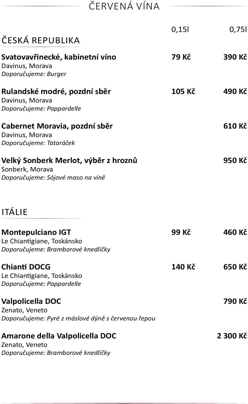 Montepulciano IGT 99 Kč 460 Kč Le Chiantigiane, Toskánsko Doporučujeme: Bramborové knedlíčky Chianti DOCG 140 Kč 650 Kč Le Chiantigiane, Toskánsko