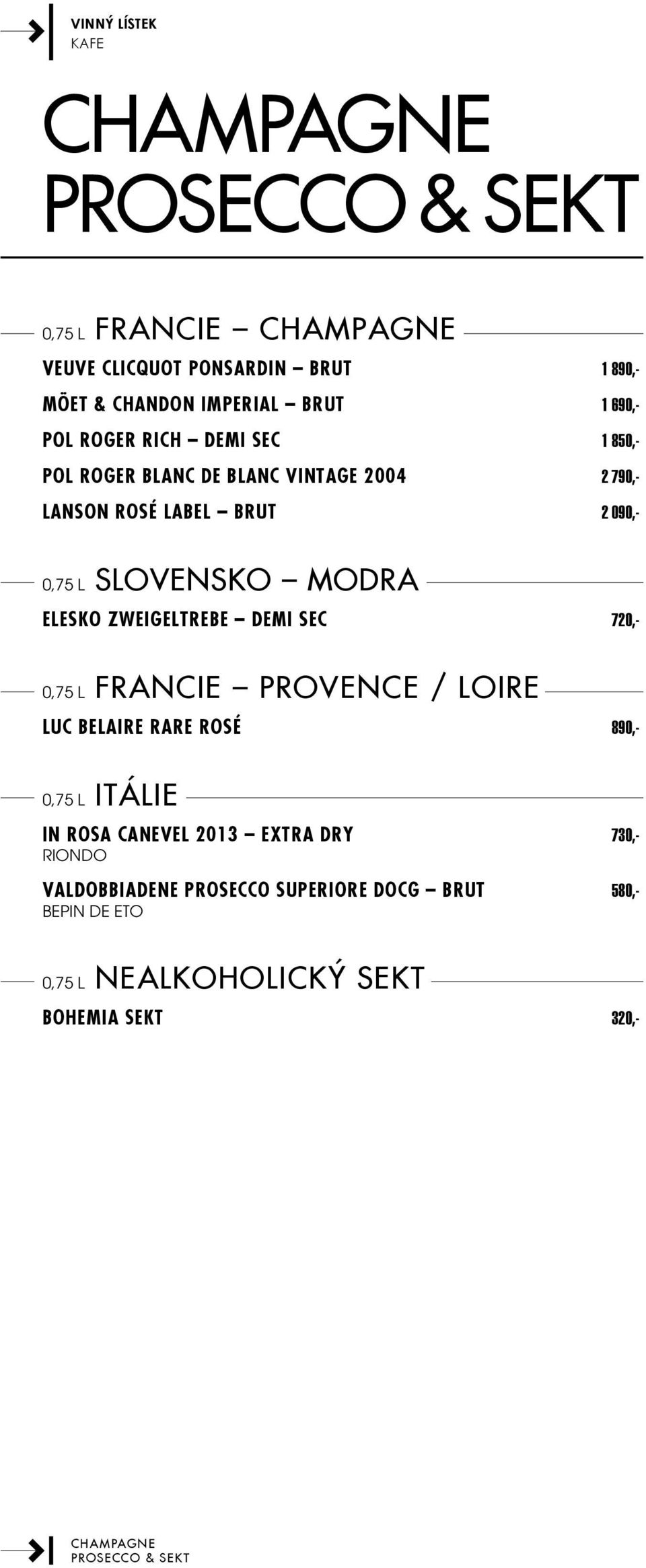 Zweigeltrebe demi sec 720,- 0,75 l FRANCIE Provence / Loire Luc Belaire Rare rosé 890,- 0,75 l ITÁLIE In Rosa Canevel 2013 extra dry