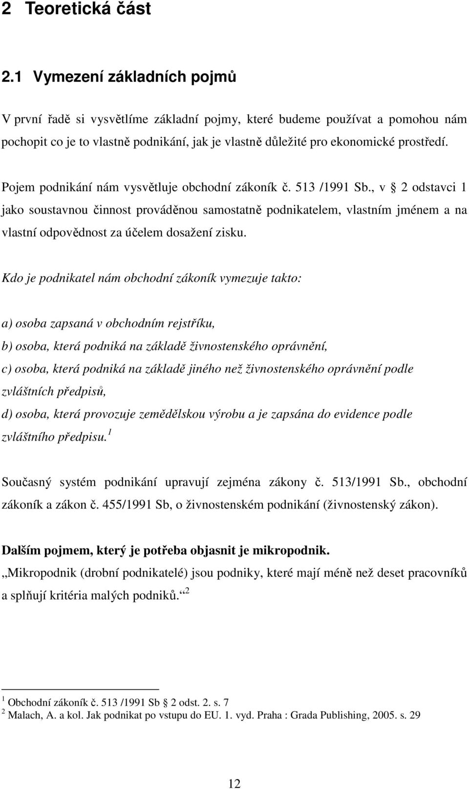 Pojem podnikání nám vysvětluje obchodní zákoník č. 513 /1991 Sb.