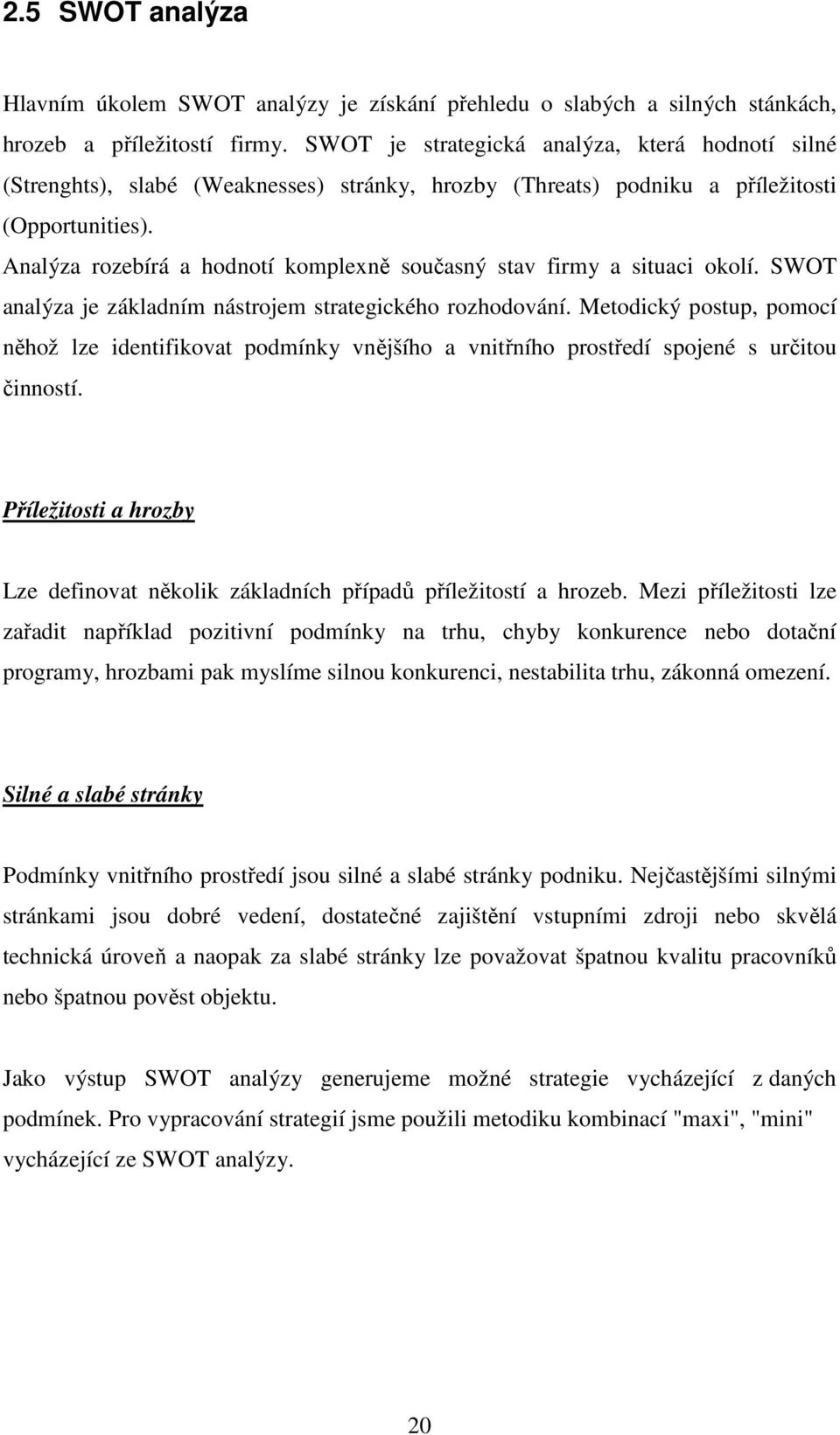 Analýza rozebírá a hodnotí komplexně současný stav firmy a situaci okolí. SWOT analýza je základním nástrojem strategického rozhodování.