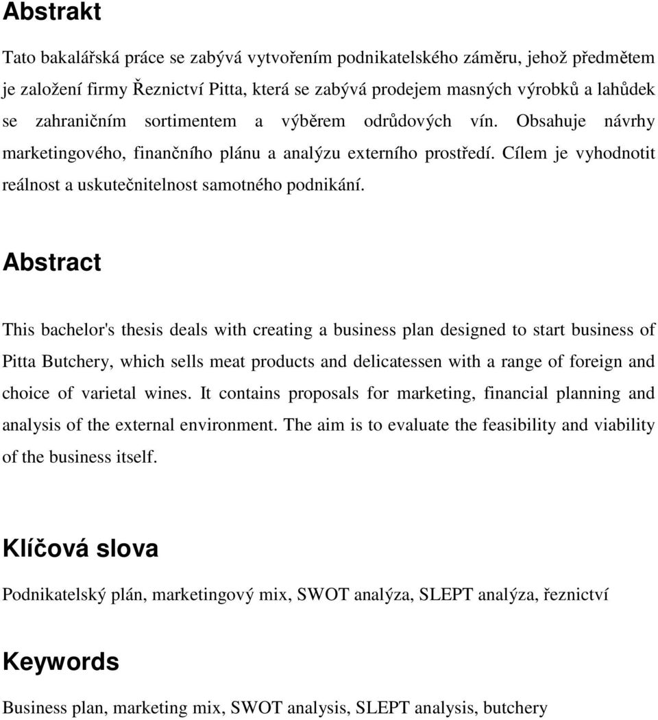 Abstract This bachelor's thesis deals with creating a business plan designed to start business of Pitta Butchery, which sells meat products and delicatessen with a range of foreign and choice of