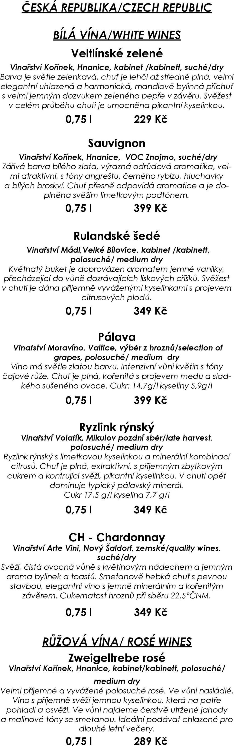 0,75 l 229 Kč Sauvignon Vinařství Kořínek, Hnanice, VOC Znojmo, suché/dry Zářivá barva bílého zlata, výrazná odrůdová aromatika, velmi atraktivní, s tóny angreštu, černého rybízu, hluchavky a bílých