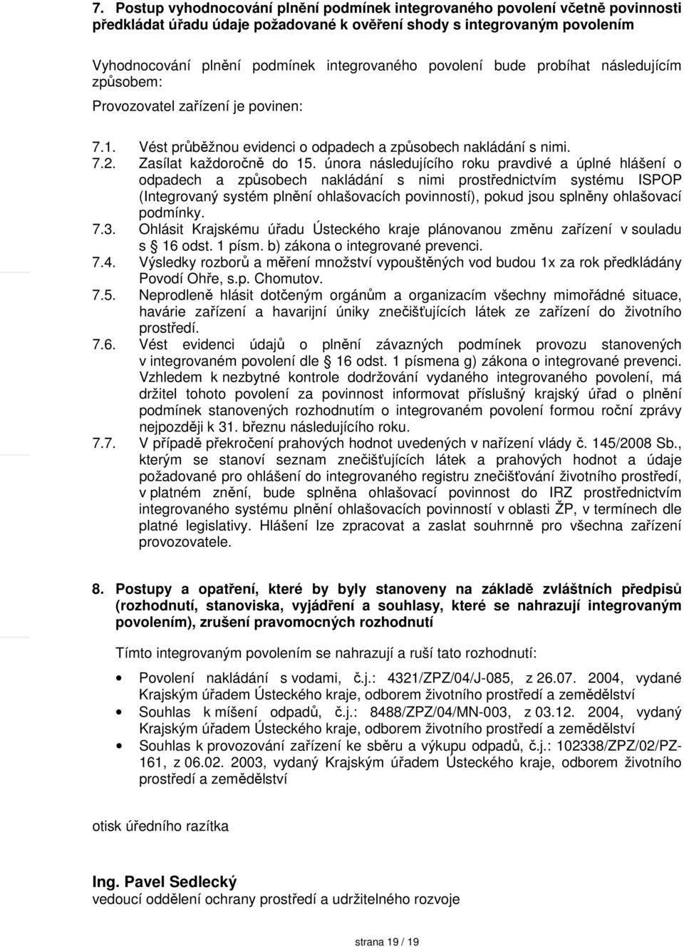 února následujícího roku pravdivé a úplné hlášení o odpadech a způsobech nakládání s nimi prostřednictvím systému ISPOP (Integrovaný systém plnění ohlašovacích povinností), pokud jsou splněny