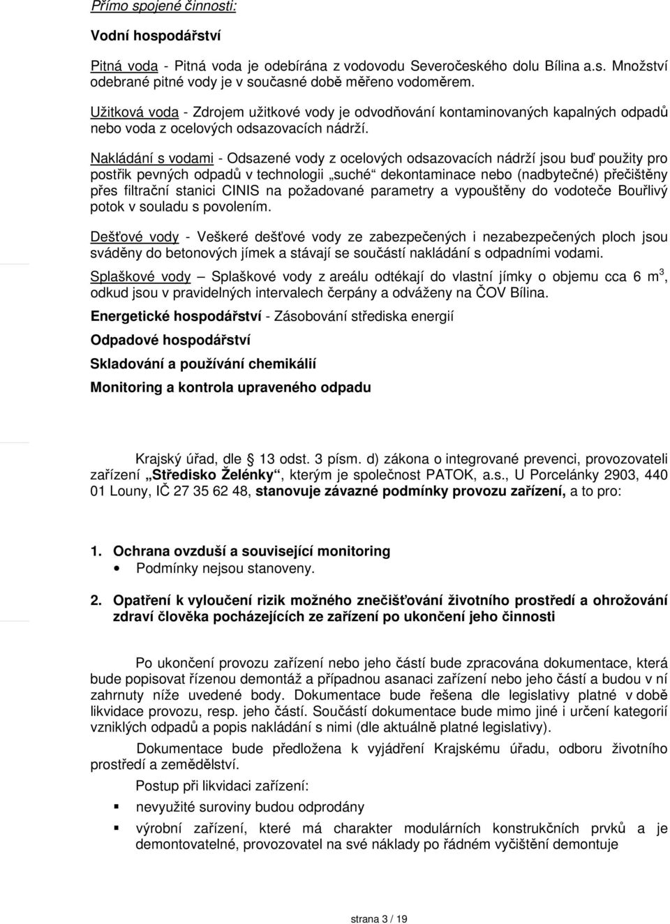 Nakládání s vodami - Odsazené vody z ocelových odsazovacích nádrží jsou buď použity pro postřik pevných odpadů v technologii suché dekontaminace nebo (nadbytečné) přečištěny přes filtrační stanici