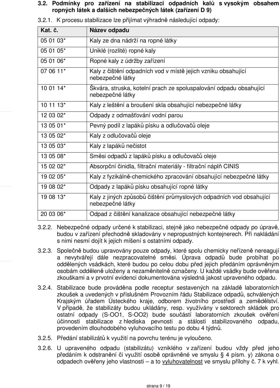 Název odpadu 05 01 03* Kaly ze dna nádrží na ropné látky 05 01 05* Uniklé (rozlité) ropné kaly 05 01 06* Ropné kaly z údržby zařízení 07 06 11* Kaly z čištění odpadních vod v místě jejich vzniku