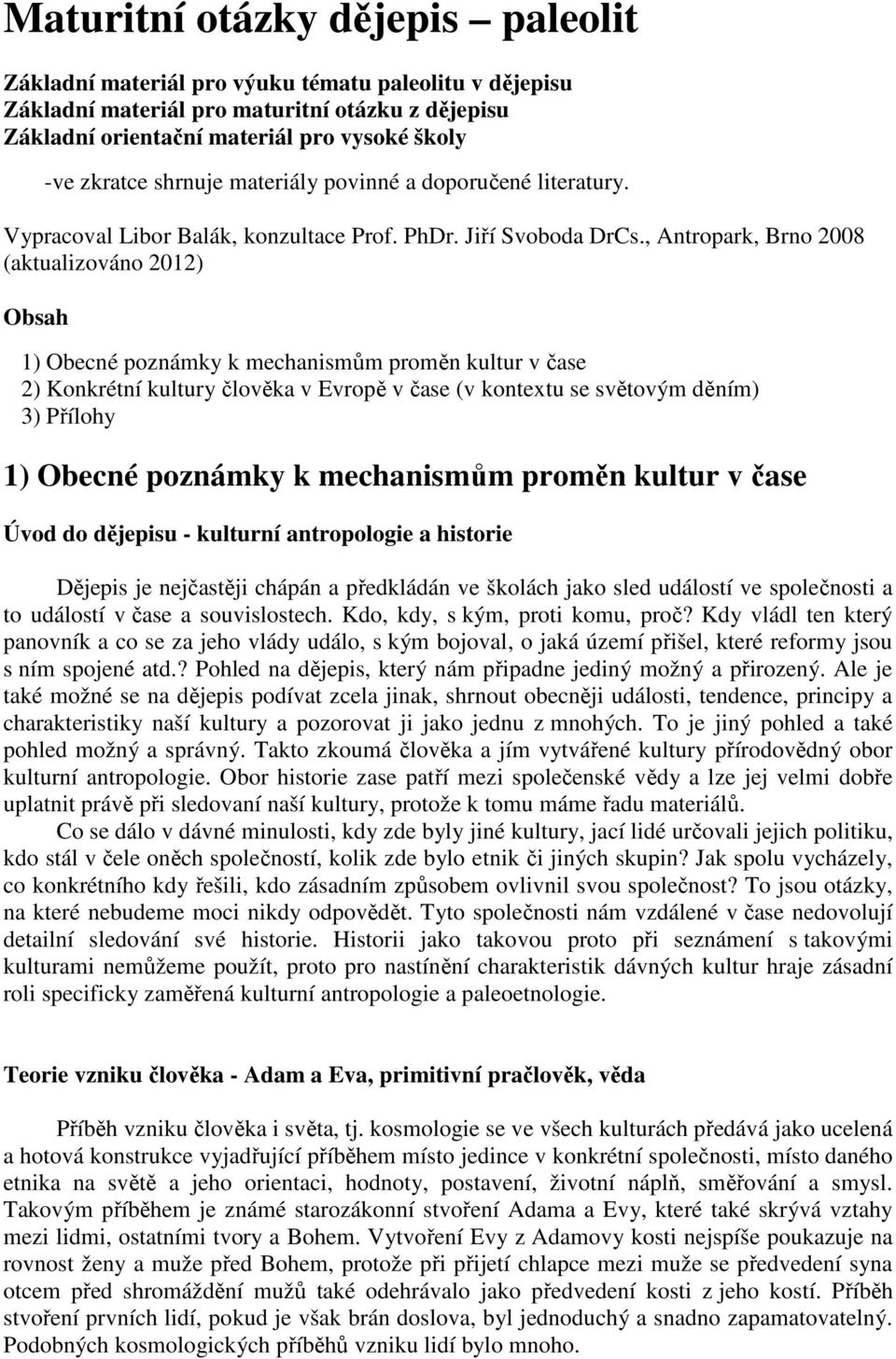 , Antropark, Brno 2008 (aktualizováno 2012) Obsah 1) Obecné poznámky k mechanismům proměn kultur v čase 2) Konkrétní kultury člověka v Evropě v čase (v kontextu se světovým děním) 3) Přílohy 1)