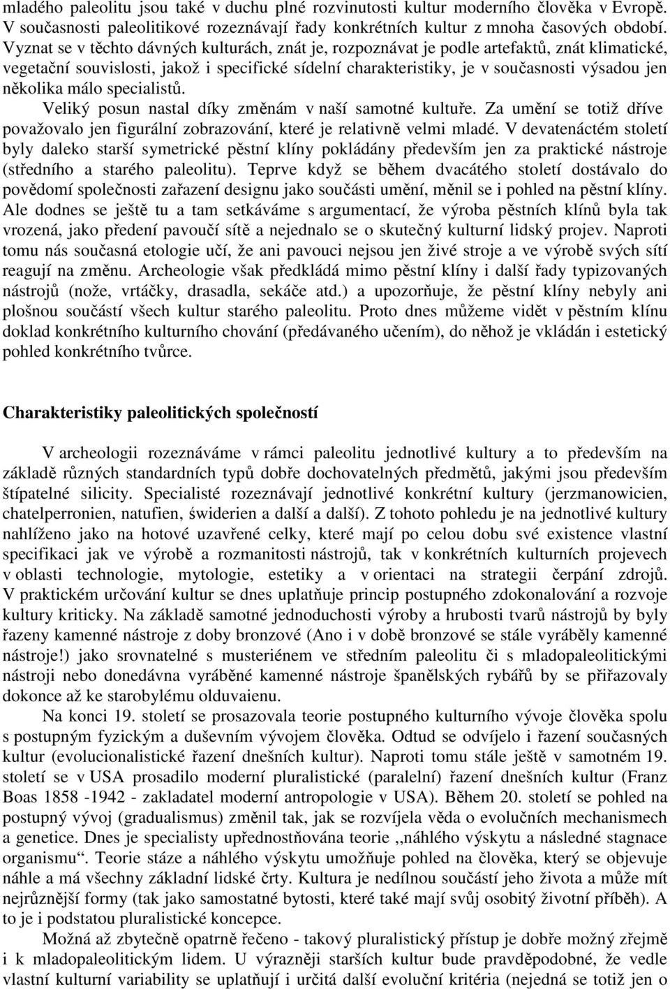 několika málo specialistů. Veliký posun nastal díky změnám v naší samotné kultuře. Za umění se totiž dříve považovalo jen figurální zobrazování, které je relativně velmi mladé.