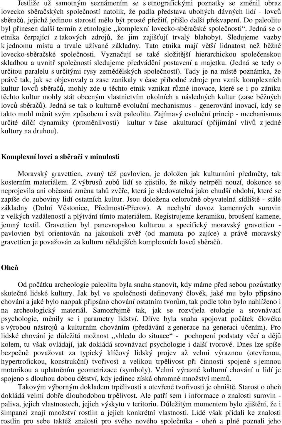 Jedná se o etnika čerpající z takových zdrojů, že jim zajišťují trvalý blahobyt. Sledujeme vazby k jednomu místu a trvale užívané základny.