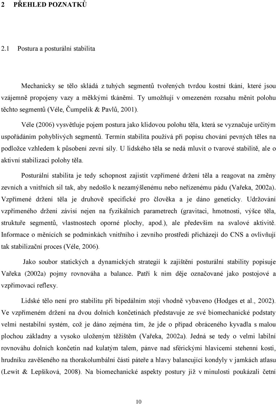 Véle (2006) vysvětluje pojem postura jako klidovou polohu těla, která se vyznačuje určitým uspořádáním pohyblivých segmentů.