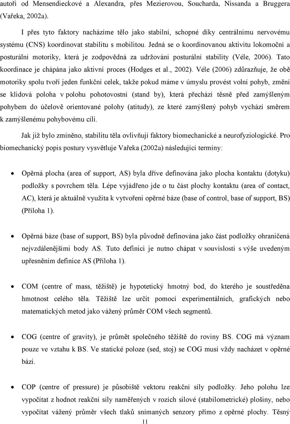 Jedná se o koordinovanou aktivitu lokomoční a posturální motoriky, která je zodpovědná za udržování posturální stability (Véle, 2006). Tato koordinace je chápána jako aktivní proces (Hodges et al.