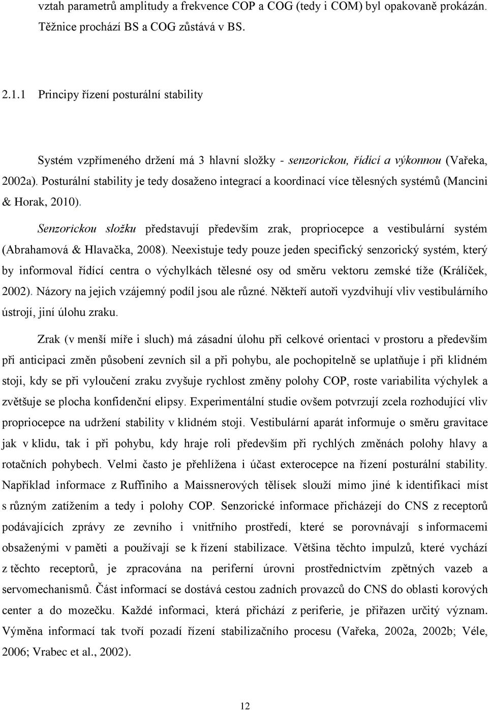 Posturální stability je tedy dosaženo integrací a koordinací více tělesných systémů (Mancini & Horak, 2010).