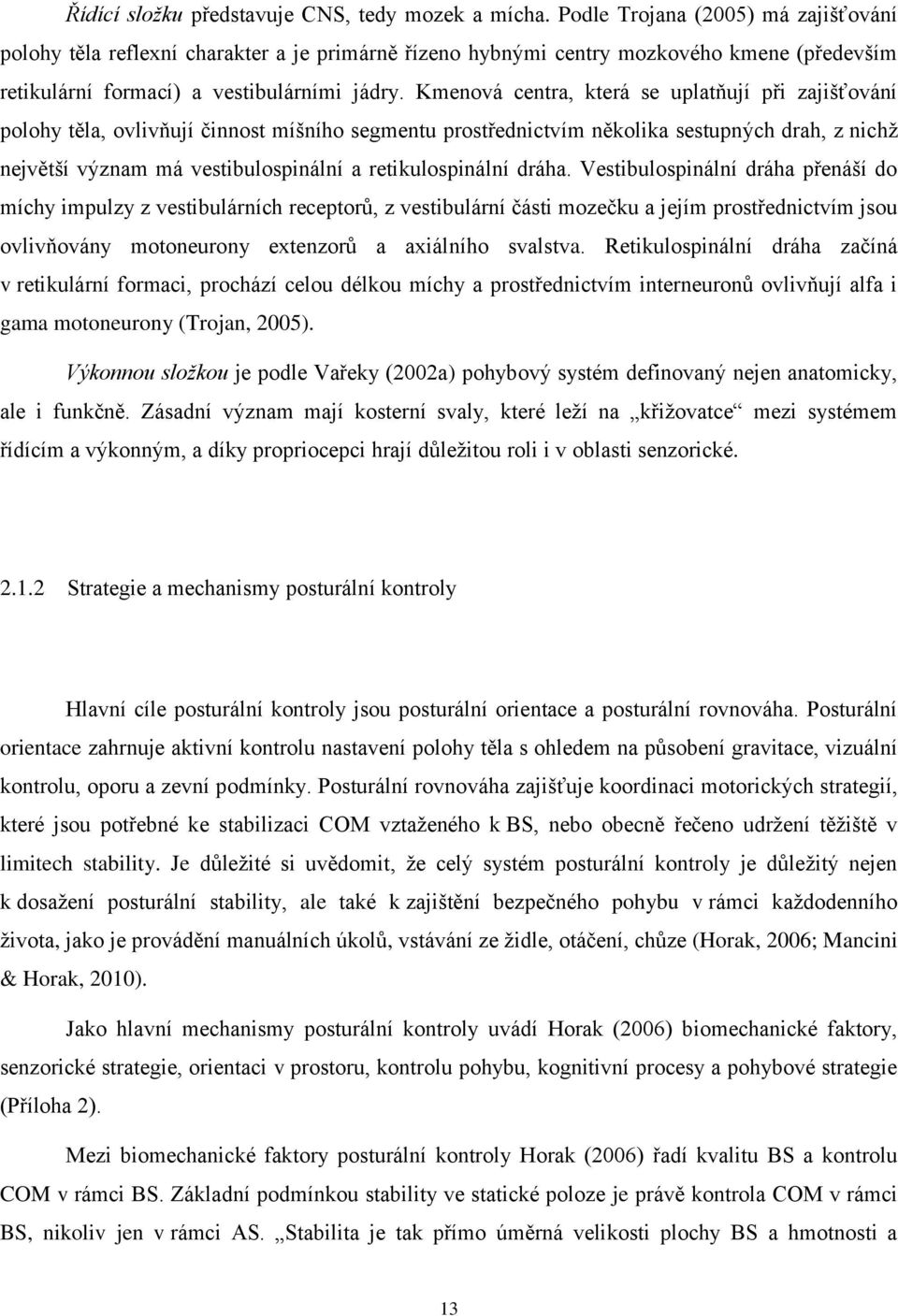 Kmenová centra, která se uplatňují při zajišťování polohy těla, ovlivňují činnost míšního segmentu prostřednictvím několika sestupných drah, z nichž největší význam má vestibulospinální a