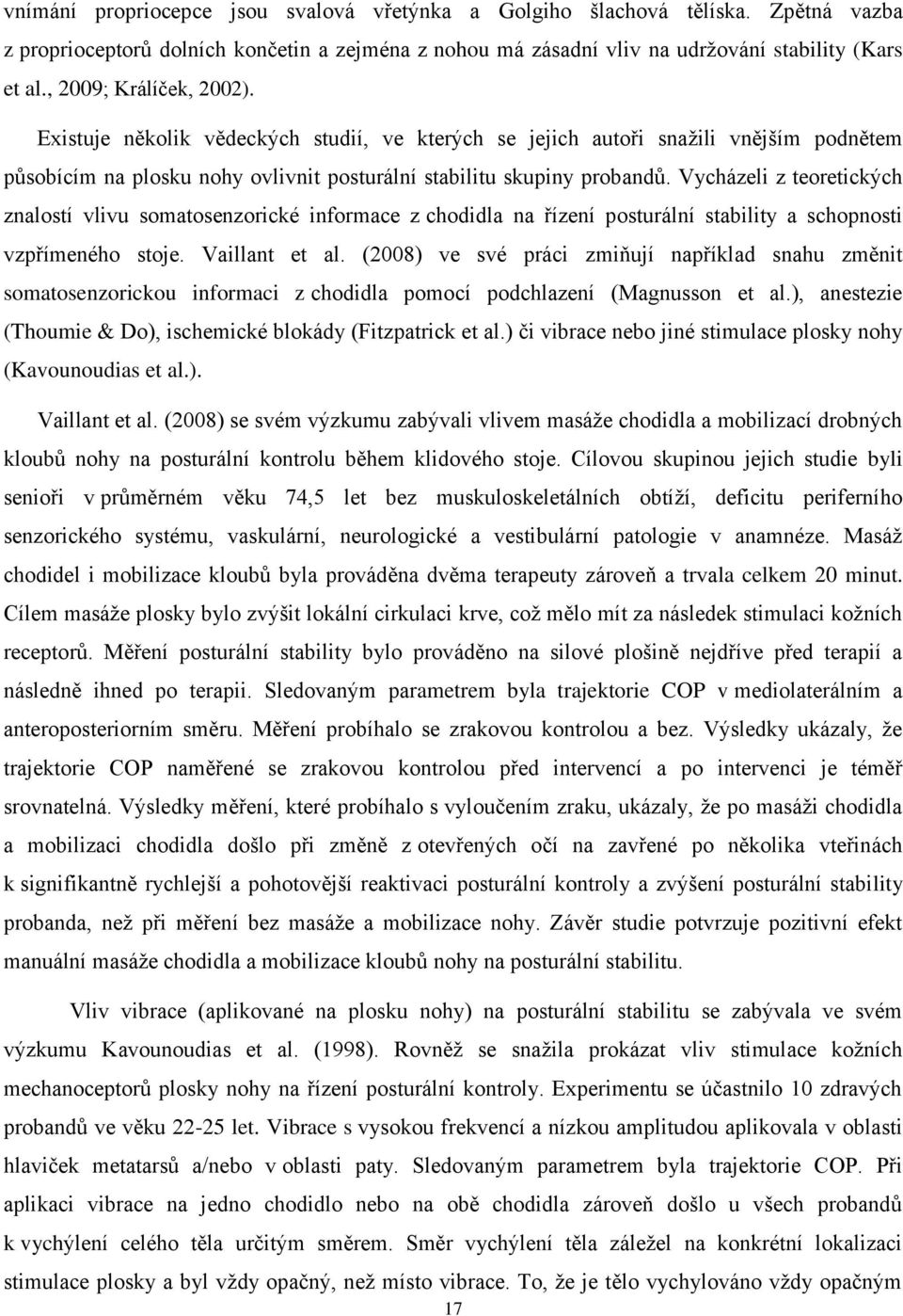 Vycházeli z teoretických znalostí vlivu somatosenzorické informace z chodidla na řízení posturální stability a schopnosti vzpřímeného stoje. Vaillant et al.