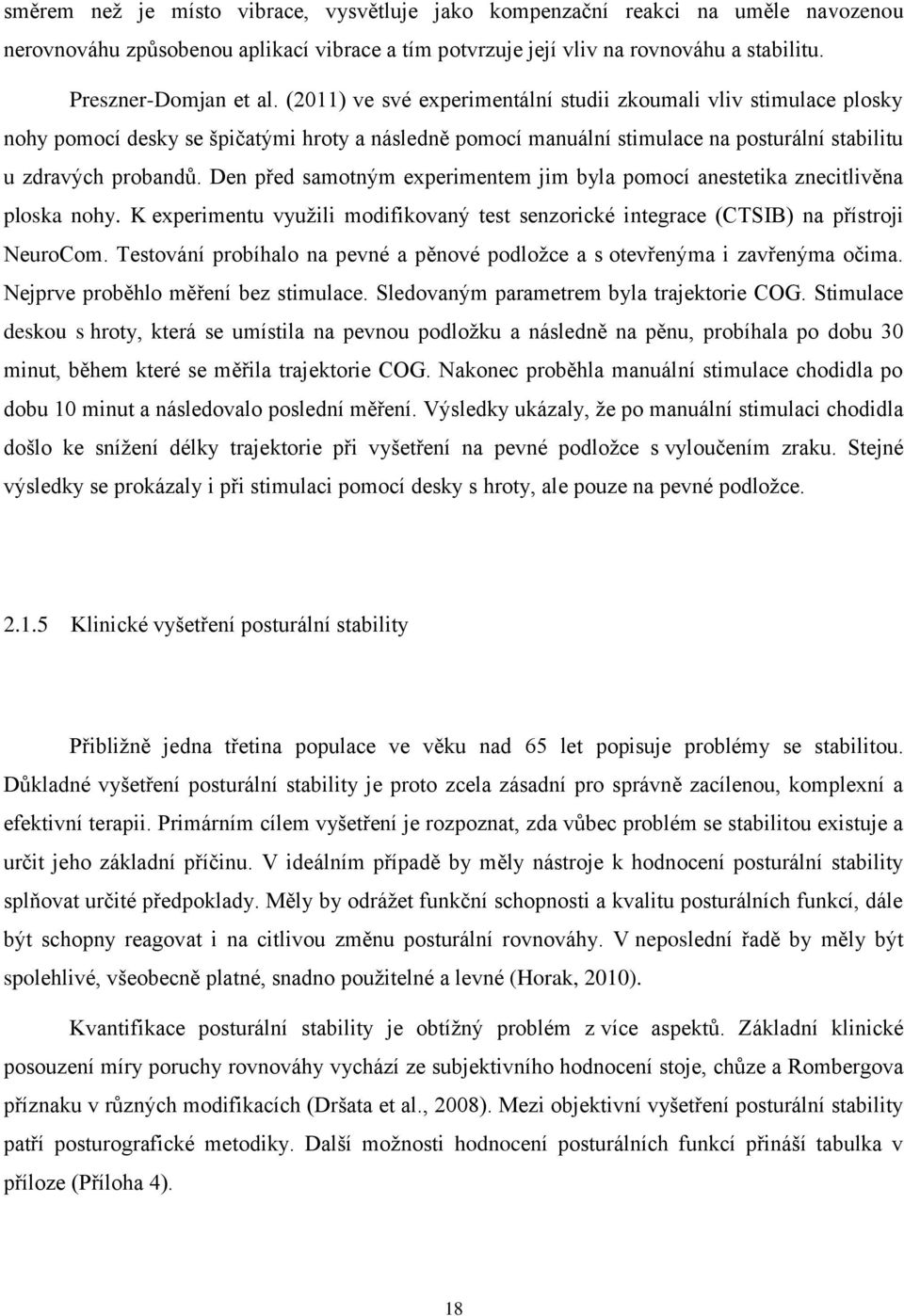 Den před samotným experimentem jim byla pomocí anestetika znecitlivěna ploska nohy. K experimentu využili modifikovaný test senzorické integrace (CTSIB) na přístroji NeuroCom.