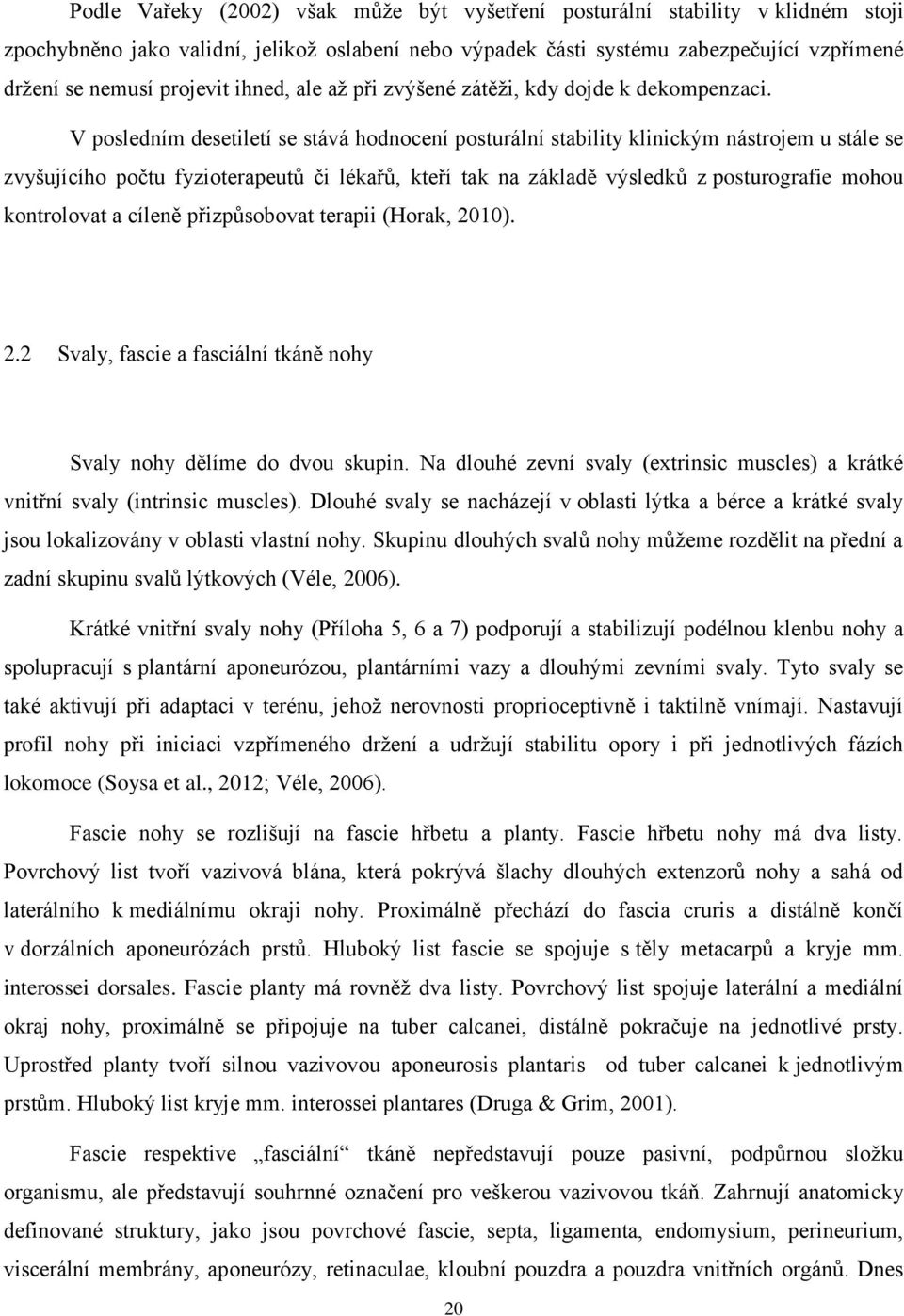 V posledním desetiletí se stává hodnocení posturální stability klinickým nástrojem u stále se zvyšujícího počtu fyzioterapeutů či lékařů, kteří tak na základě výsledků z posturografie mohou