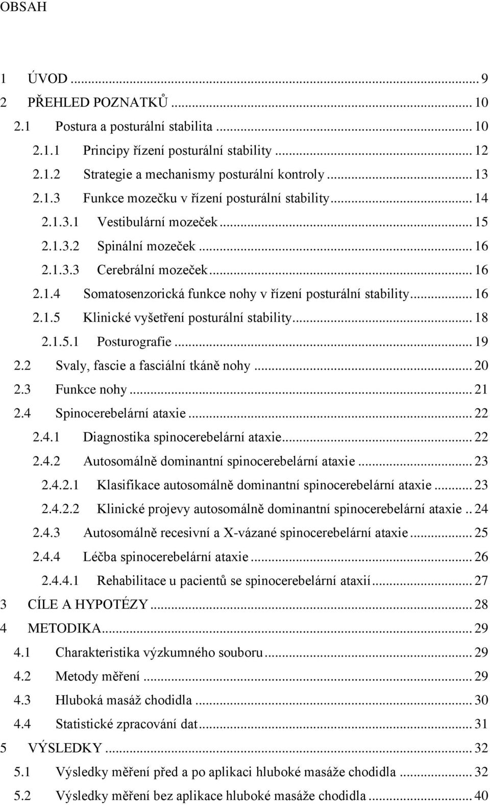 .. 18 2.1.5.1 Posturografie... 19 2.2 Svaly, fascie a fasciální tkáně nohy... 20 2.3 Funkce nohy... 21 2.4 Spinocerebelární ataxie... 22 2.4.1 Diagnostika spinocerebelární ataxie... 22 2.4.2 Autosomálně dominantní spinocerebelární ataxie.