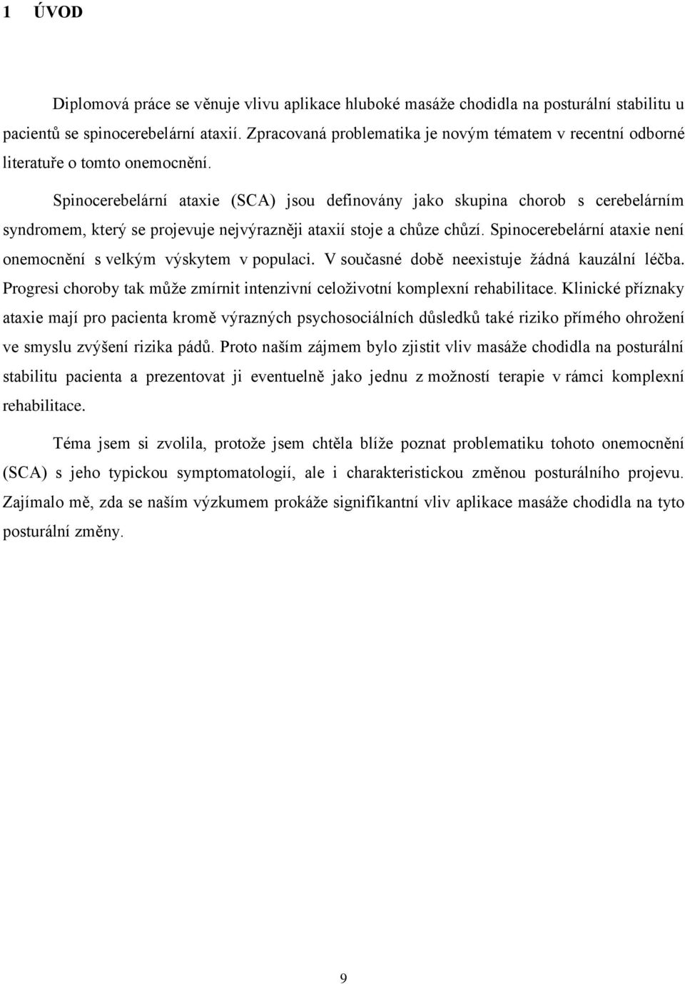 Spinocerebelární ataxie (SCA) jsou definovány jako skupina chorob s cerebelárním syndromem, který se projevuje nejvýrazněji ataxií stoje a chůze chůzí.