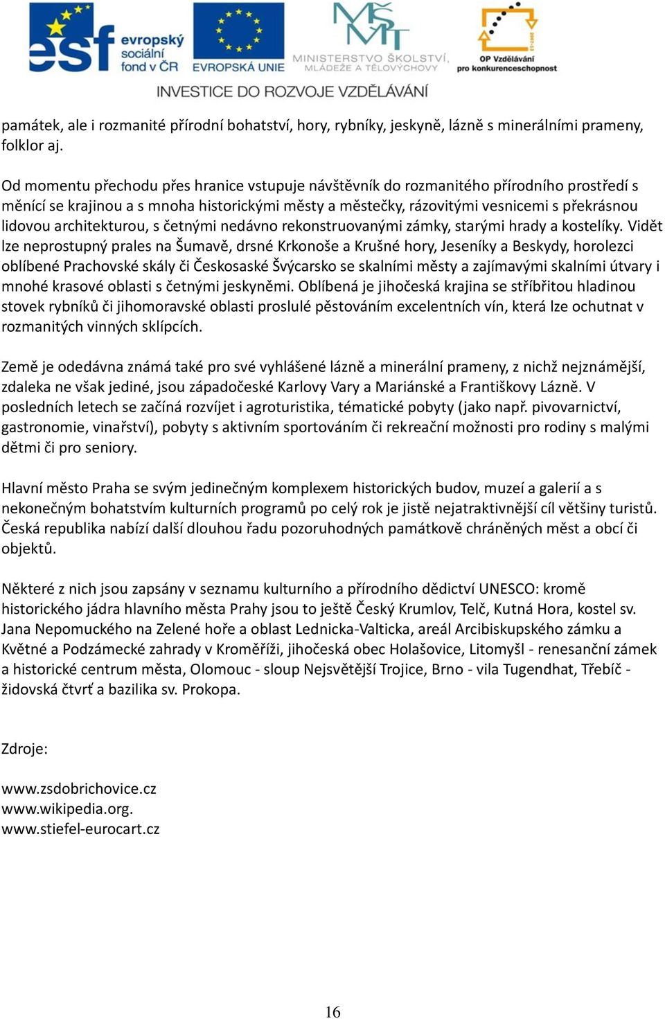 architekturou, s četnými nedávno rekonstruovanými zámky, starými hrady a kostelíky.