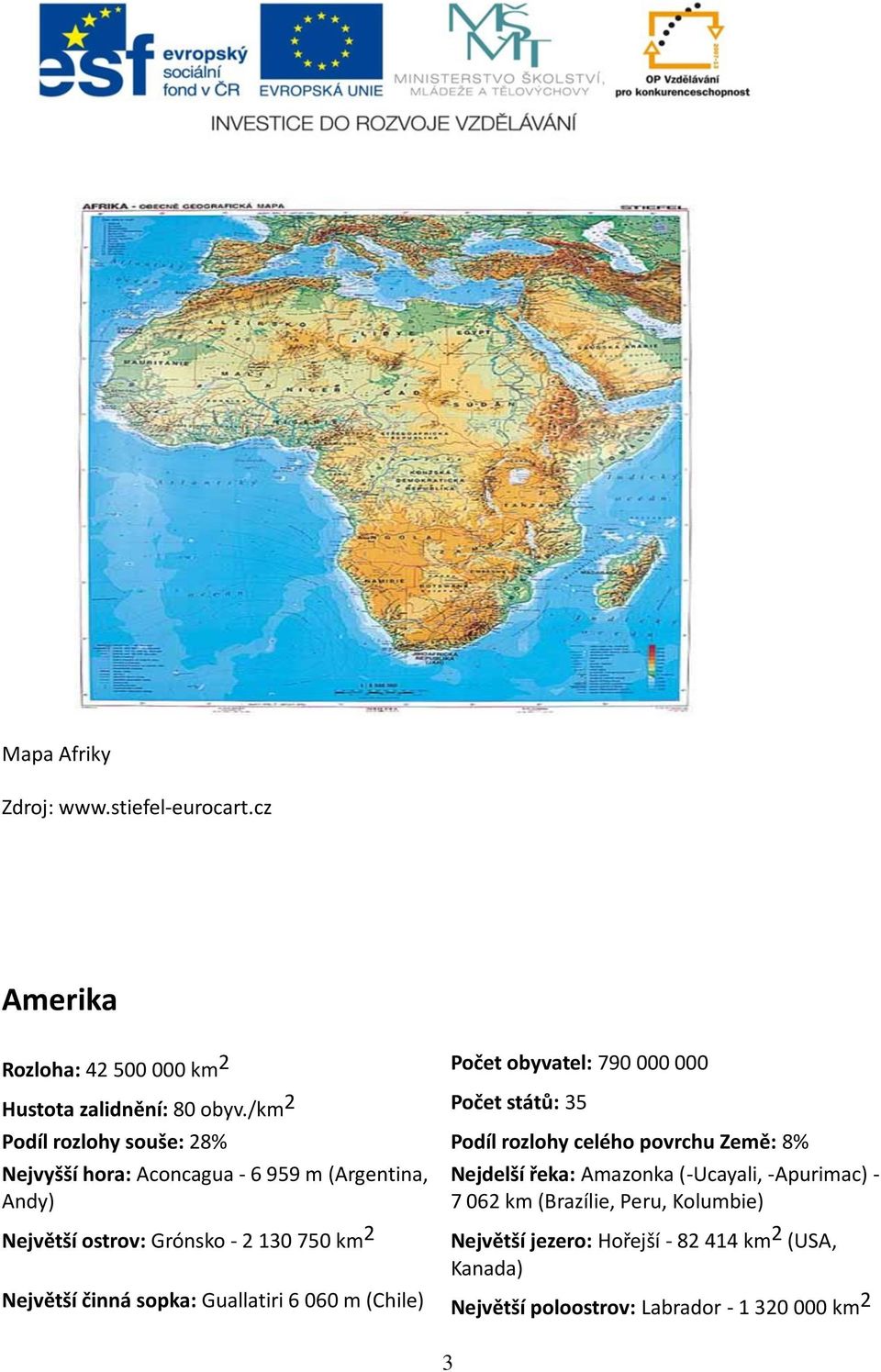 Andy) Nejdelší řeka: Amazonka (-Ucayali, -Apurimac) - 7 062 km (Brazílie, Peru, Kolumbie) Největší ostrov: Grónsko - 2 130 750 km 2