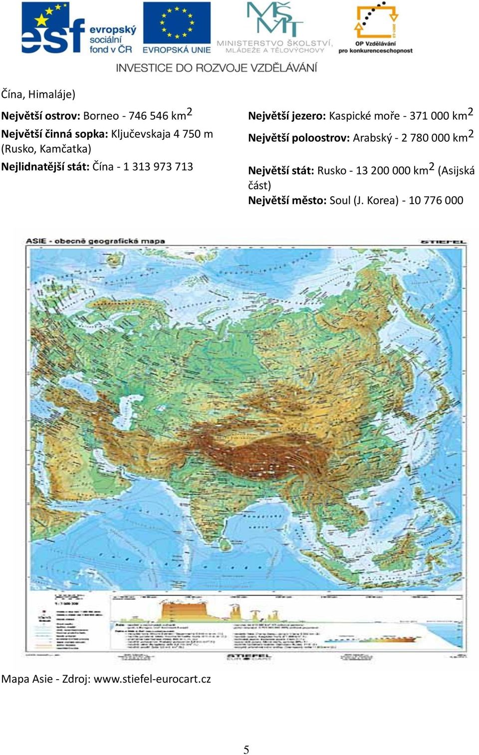 313 973 713 Největší poloostrov: Arabský - 2 780 000 km 2 Největší stát: Rusko - 13 200 000 km 2