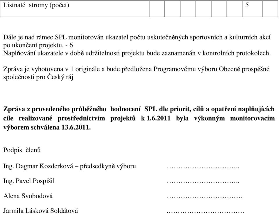 Zpráva je vyhotovena v 1 originále a bude předložena Programovému výboru Obecně prospěšné společnosti pro Český ráj Zpráva z provedeného průběžného hodnocení SPL dle