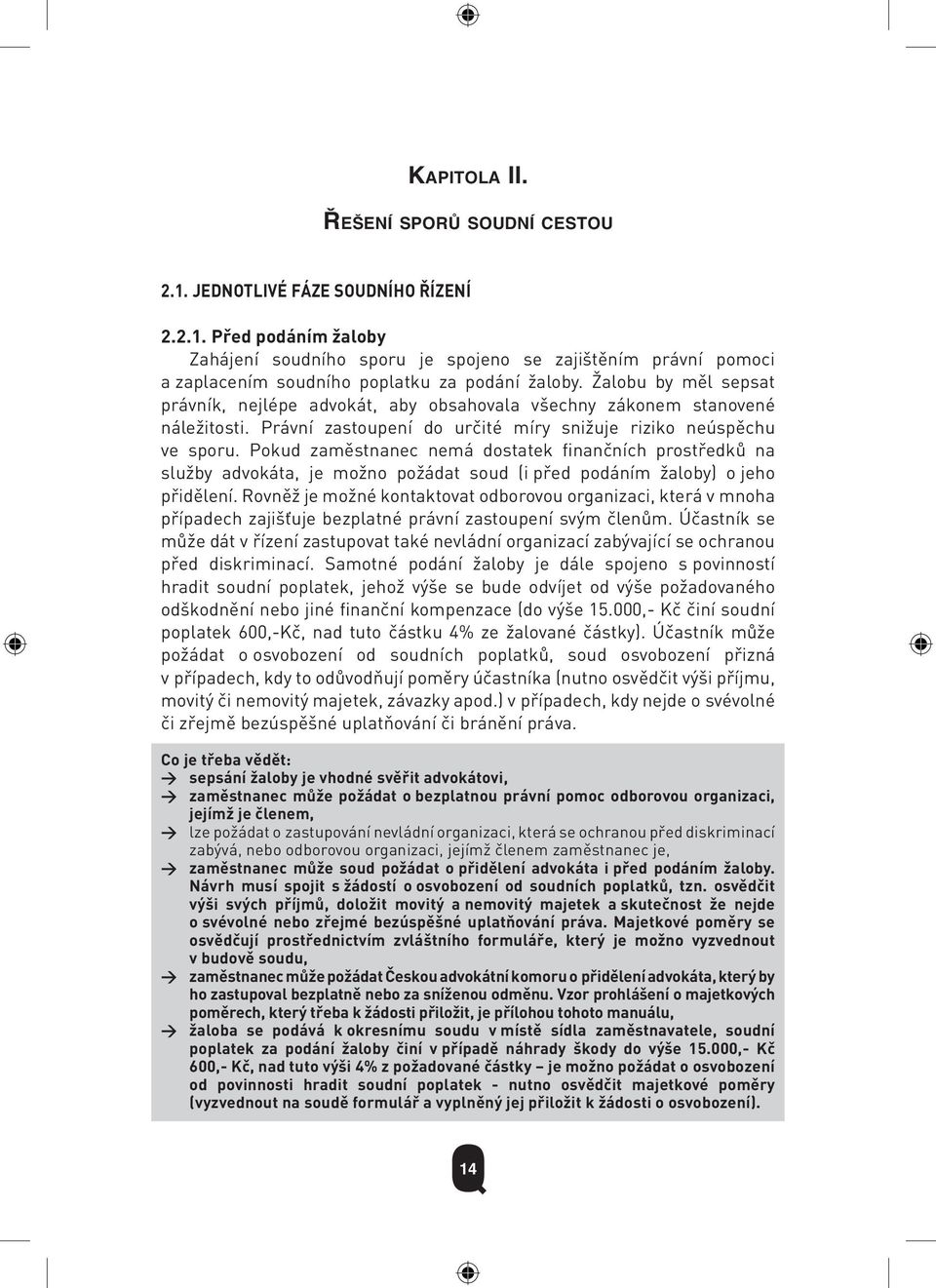 Pokud zaměstnanec nemá dostatek finančních prostředků na služby advokáta, je možno požádat soud (i před podáním žaloby) o jeho přidělení.