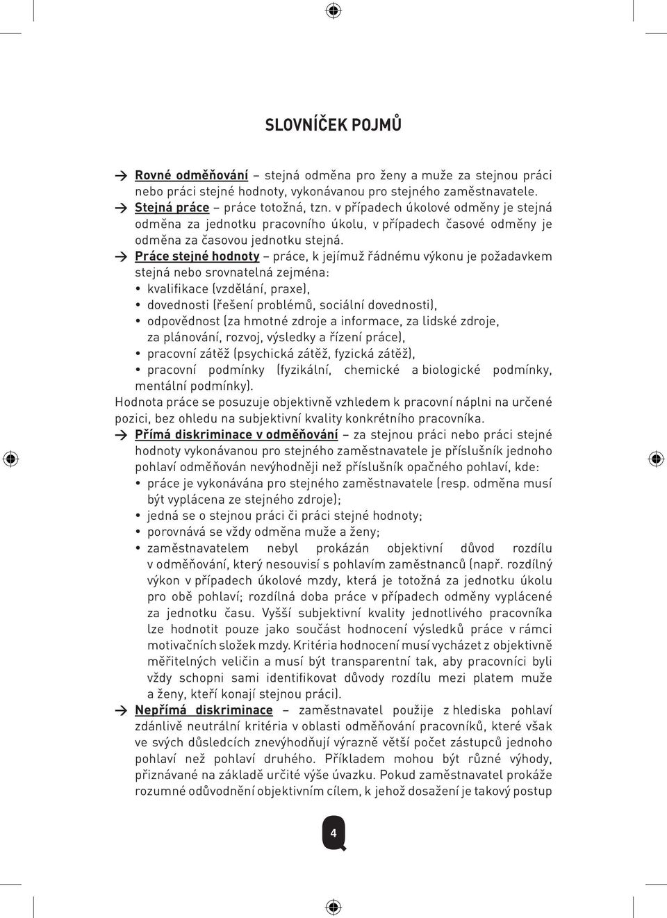 > Práce stejné hodnoty práce, k jejímuž řádnému výkonu je požadavkem stejná nebo srovnatelná zejména: kvalifikace (vzdělání, praxe), dovednosti (řešení problémů, sociální dovednosti), odpovědnost (za