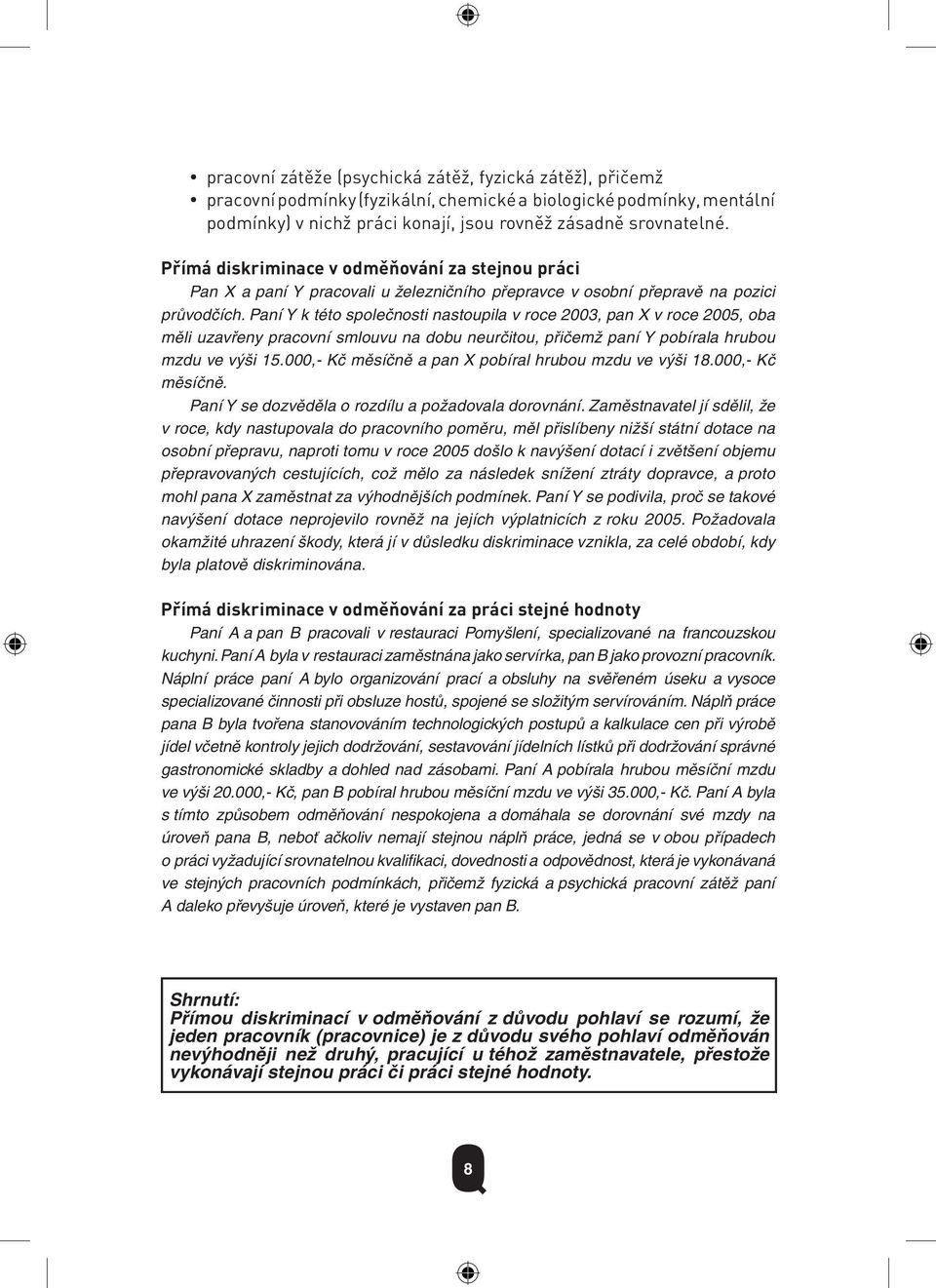 Paní Y k této společnosti nastoupila v roce 2003, pan X v roce 2005, oba měli uzavřeny pracovní smlouvu na dobu neurčitou, přičemž paní Y pobírala hrubou mzdu ve výši 15.
