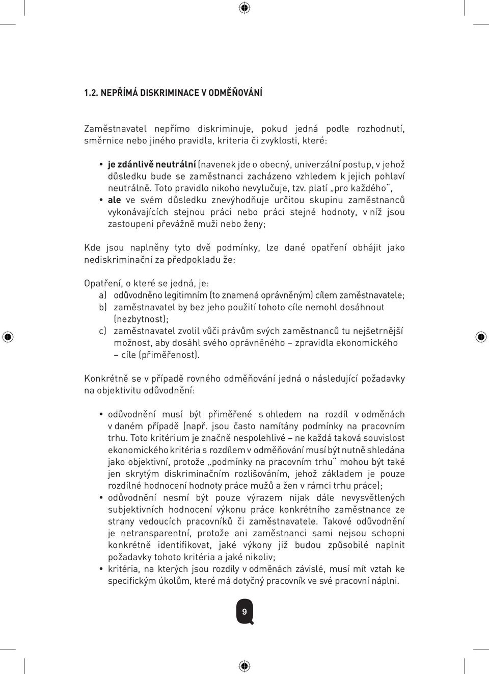 platí pro každého, ale ve svém důsledku znevýhodňuje určitou skupinu zaměstnanců vykonávajících stejnou práci nebo práci stejné hodnoty, v níž jsou zastoupeni převážně muži nebo ženy; Kde jsou
