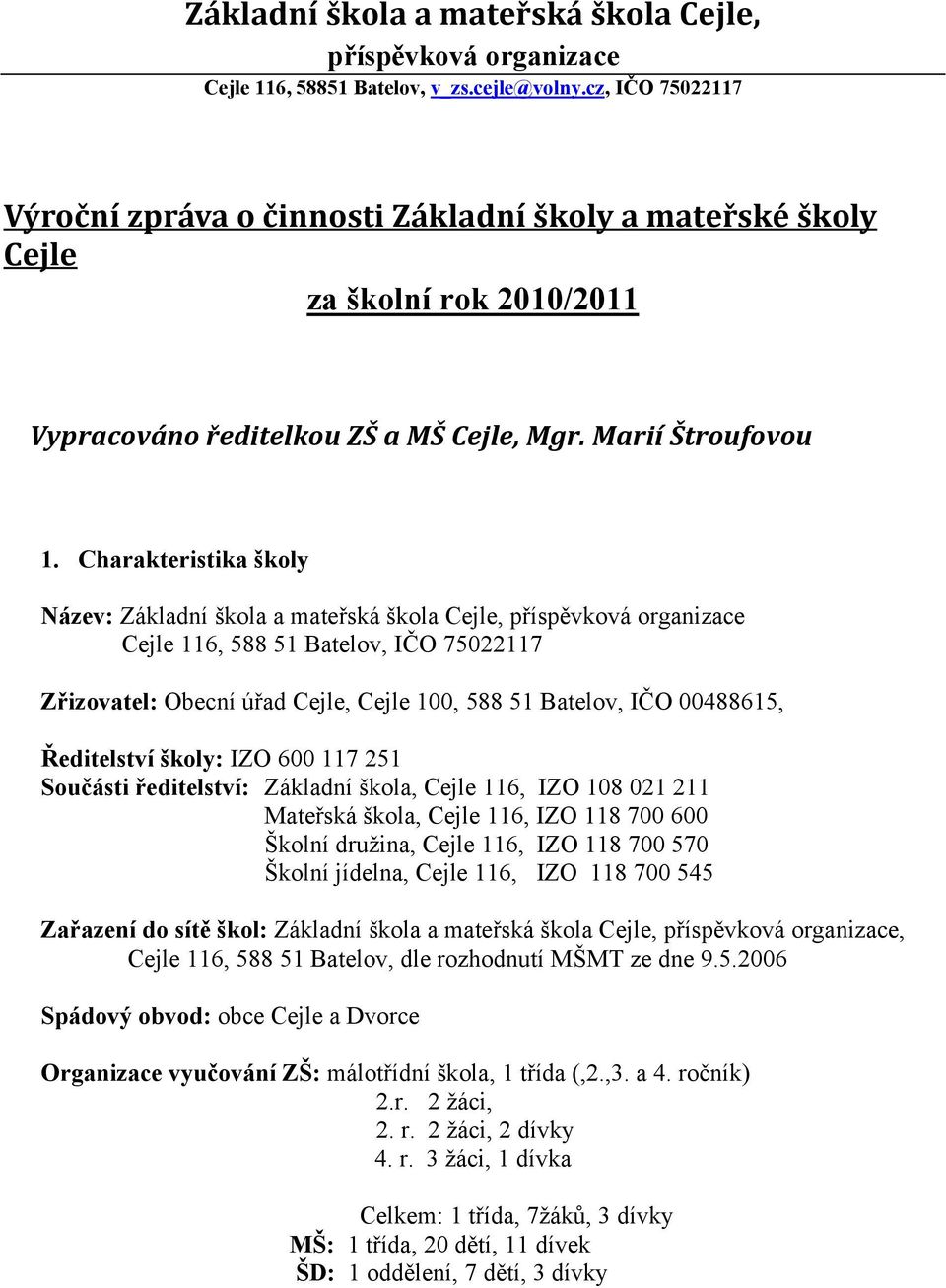 Charakteristika školy Název: Základní škola a mateřská škola Cejle, příspěvková organizace Cejle 116, 588 51 Batelov, IČO 75022117 Zřizovatel: Obecní úřad Cejle, Cejle 100, 588 51 Batelov, IČO