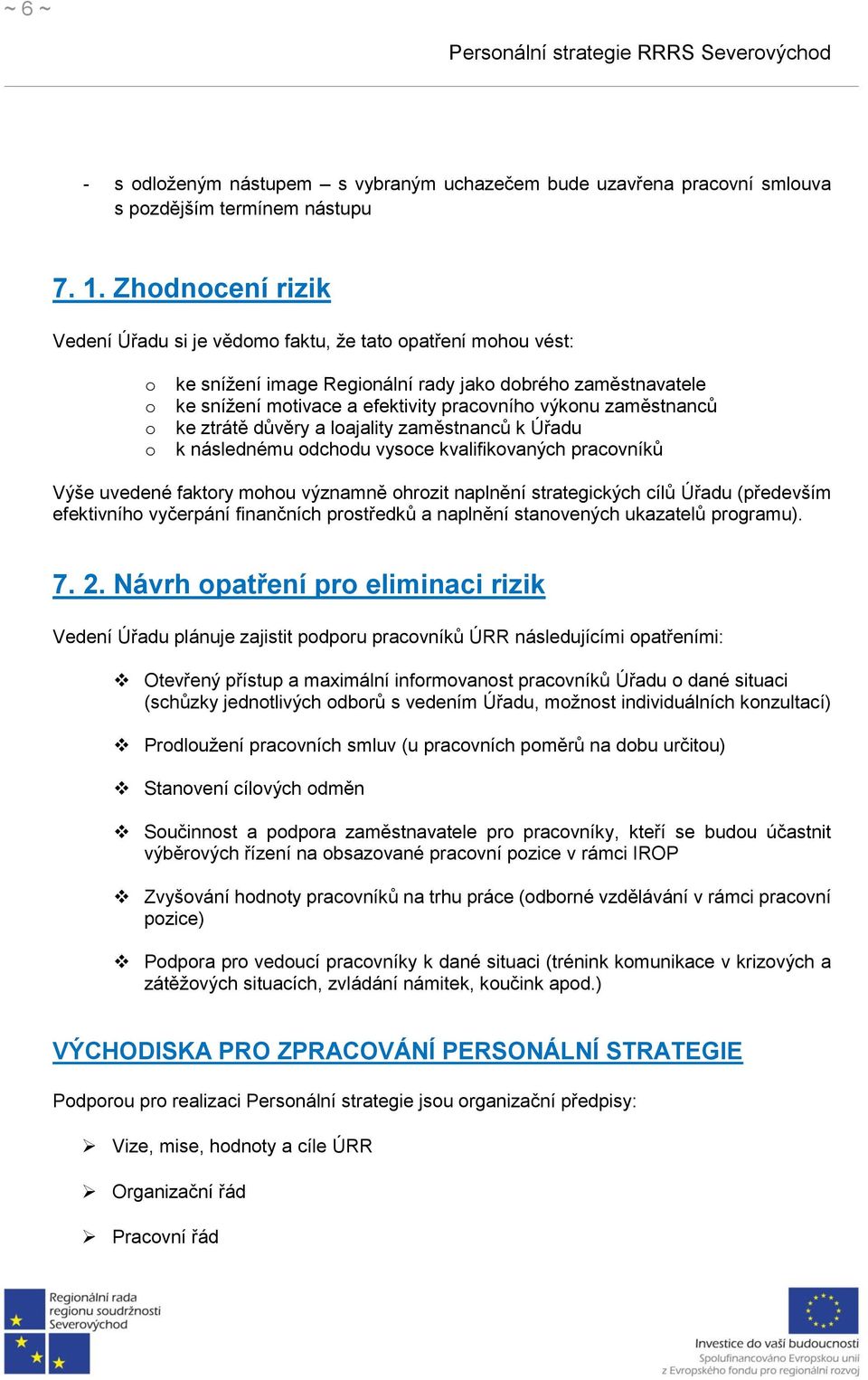 zaměstnanců ke ztrátě důvěry a loajality zaměstnanců k Úřadu k následnému odchodu vysoce kvalifikovaných pracovníků Výše uvedené faktory mohou významně ohrozit naplnění strategických cílů Úřadu