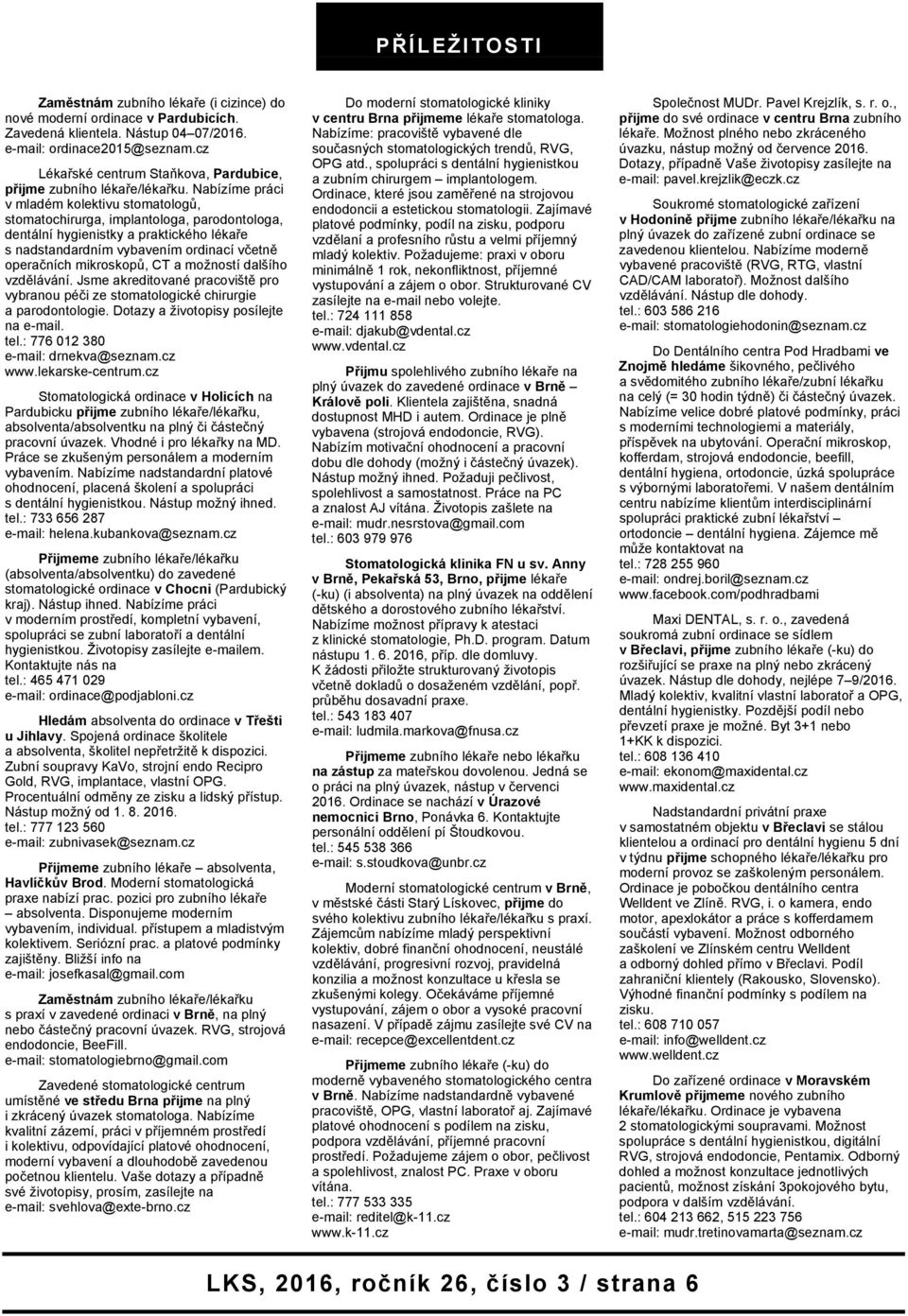 Nabízíme práci v mladém kolektivu stomatologů, stomatochirurga, implantologa, parodontologa, dentální hygienistky a praktického lékaře s nadstandardním vybavením ordinací včetně operačních