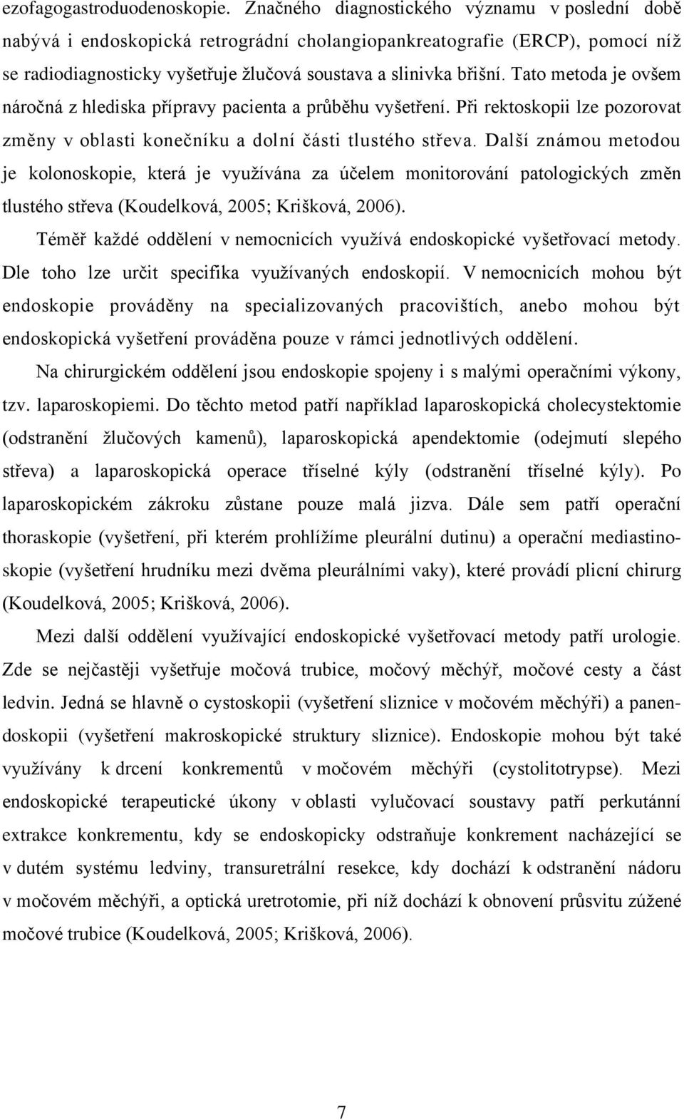 Tato metoda je ovšem náročná z hlediska přípravy pacienta a průběhu vyšetření. Při rektoskopii lze pozorovat změny v oblasti konečníku a dolní části tlustého střeva.