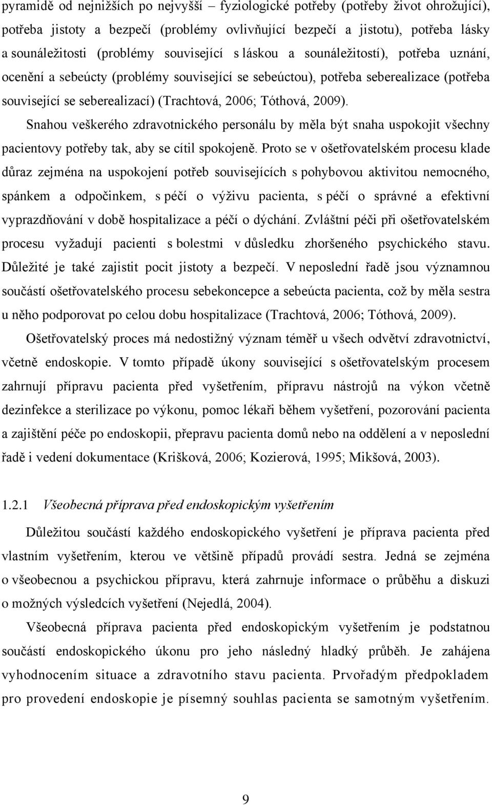 2009). Snahou veškerého zdravotnického personálu by měla být snaha uspokojit všechny pacientovy potřeby tak, aby se cítil spokojeně.