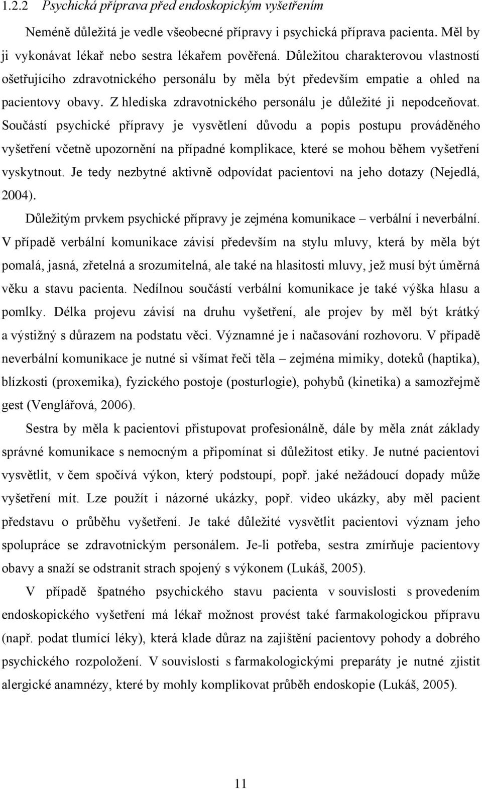 Součástí psychické přípravy je vysvětlení důvodu a popis postupu prováděného vyšetření včetně upozornění na případné komplikace, které se mohou během vyšetření vyskytnout.