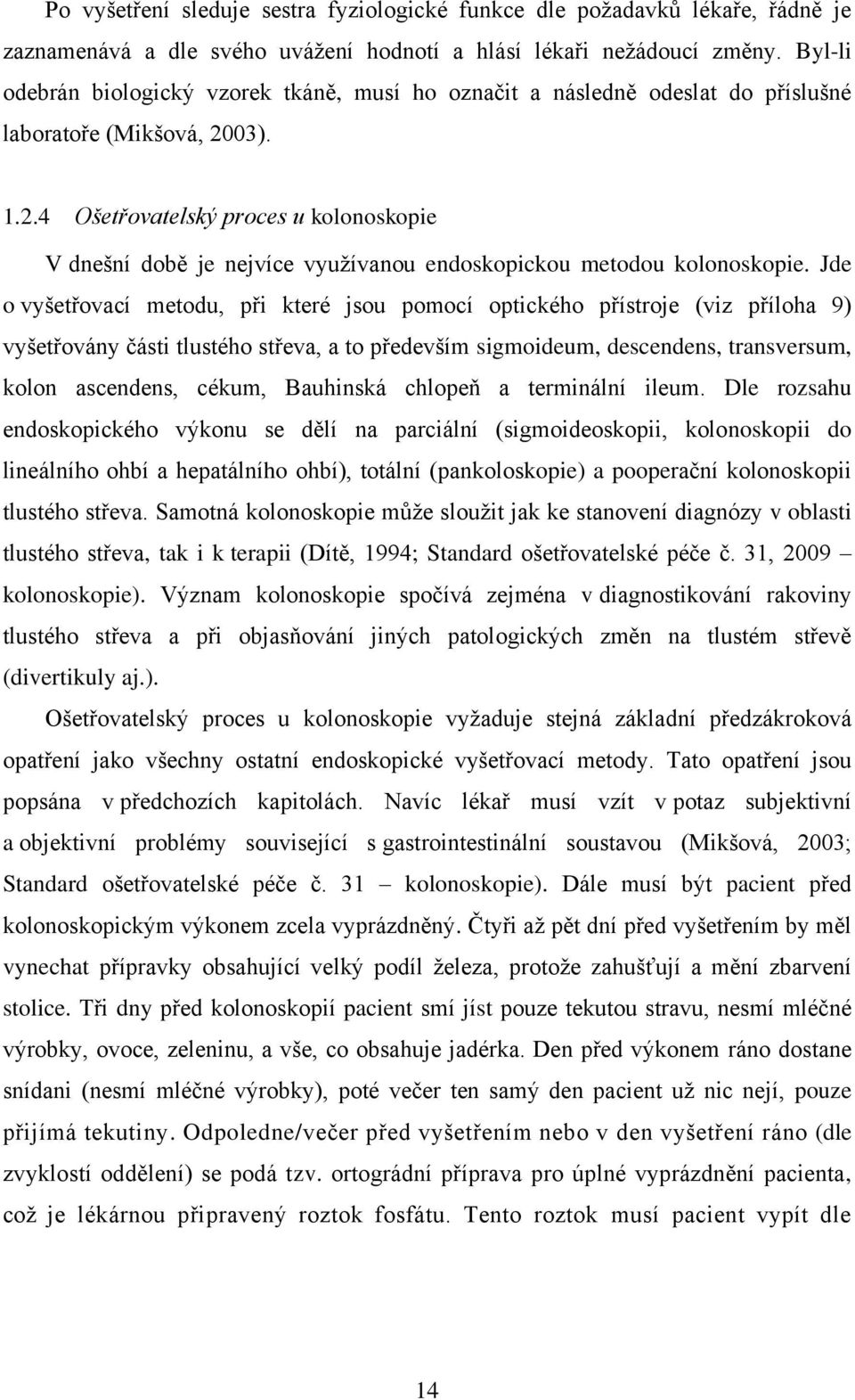 03). 1.2.4 Ošetřovatelský proces u kolonoskopie V dnešní době je nejvíce využívanou endoskopickou metodou kolonoskopie.