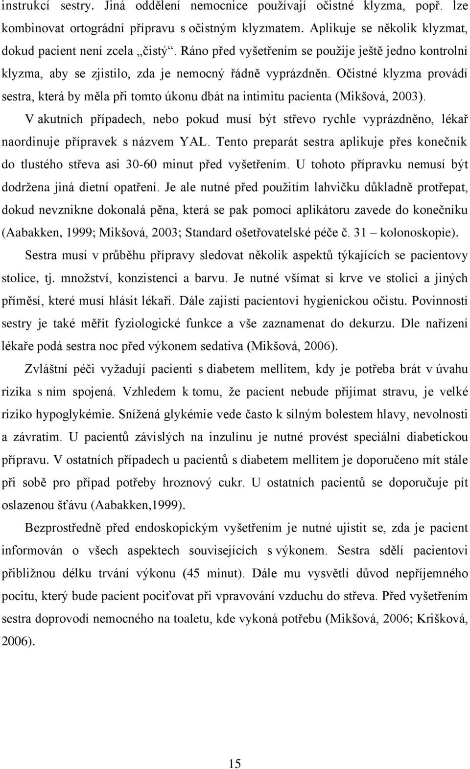 Očistné klyzma provádí sestra, která by měla při tomto úkonu dbát na intimitu pacienta (Mikšová, 2003).