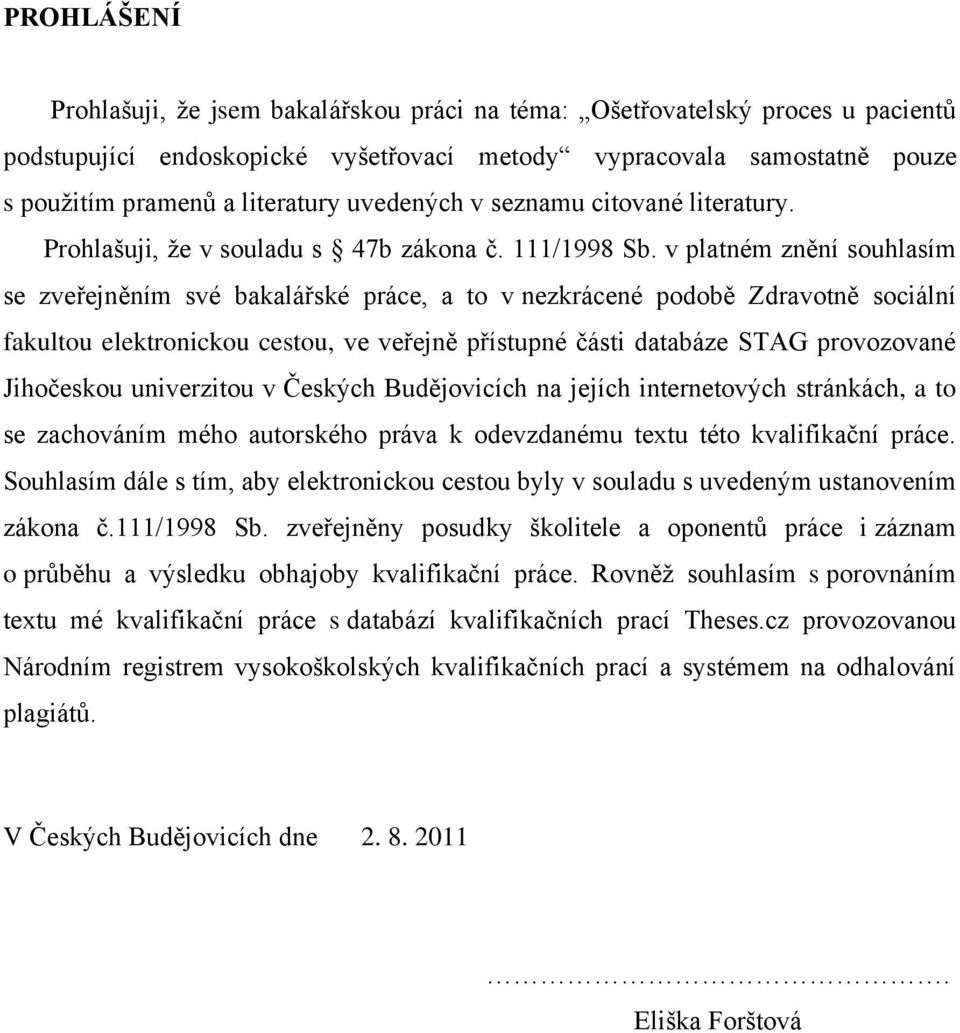 v platném znění souhlasím se zveřejněním své bakalářské práce, a to v nezkrácené podobě Zdravotně sociální fakultou elektronickou cestou, ve veřejně přístupné části databáze STAG provozované