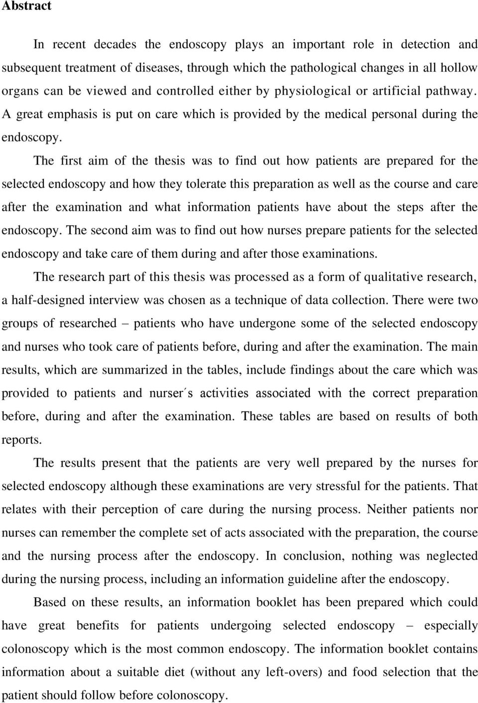 The first aim of the thesis was to find out how patients are prepared for the selected endoscopy and how they tolerate this preparation as well as the course and care after the examination and what