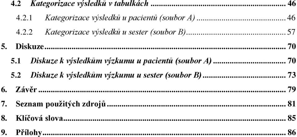 1 Diskuze k výsledkům výzkumu u pacientů (soubor A)... 70 5.