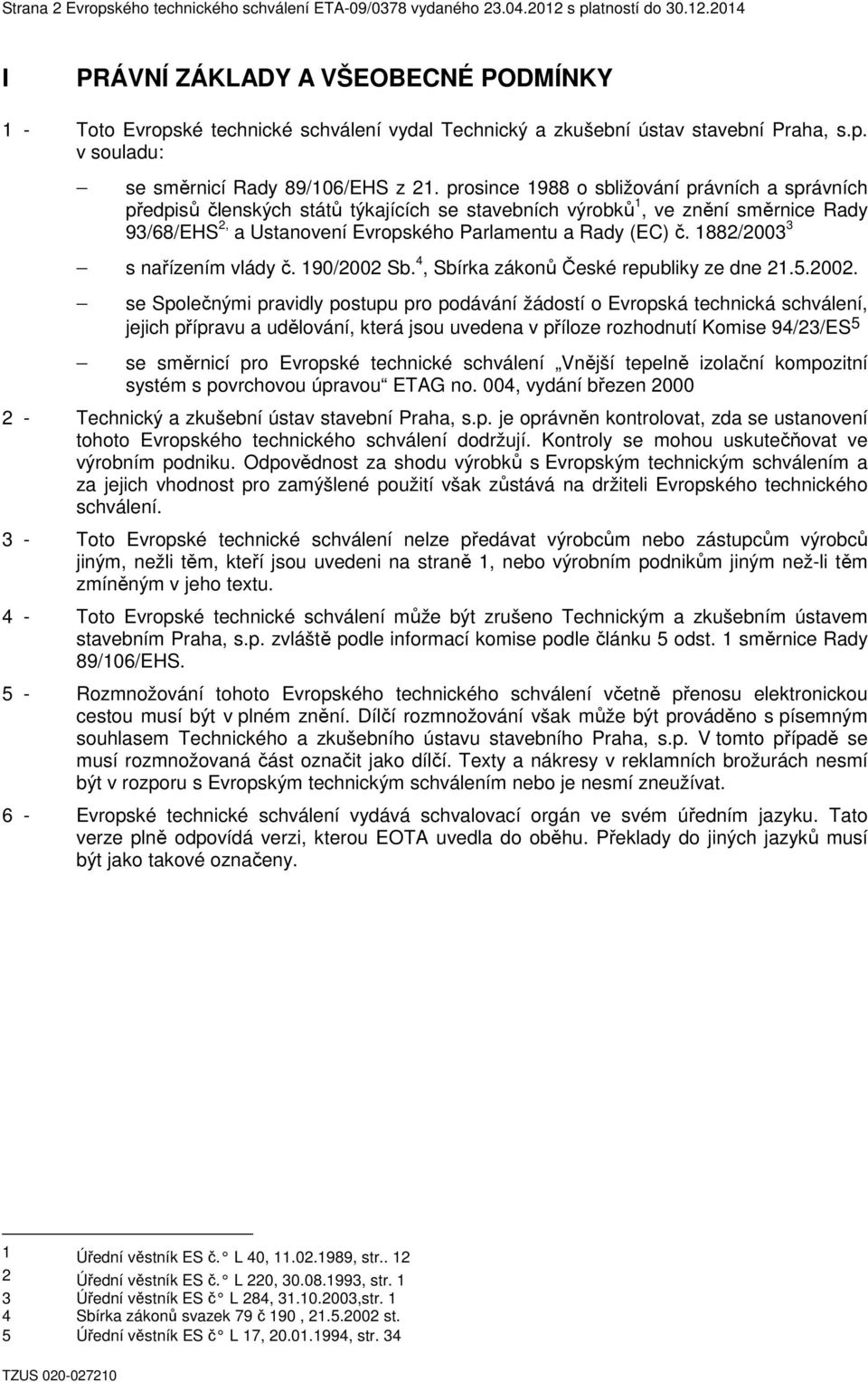 prosince 1988 o sbližování právních a správních předpisů členských států týkajících se stavebních výrobků 1, ve znění směrnice Rady 93/68/EHS 2, a Ustanovení Evropského Parlamentu a Rady (EC) č.