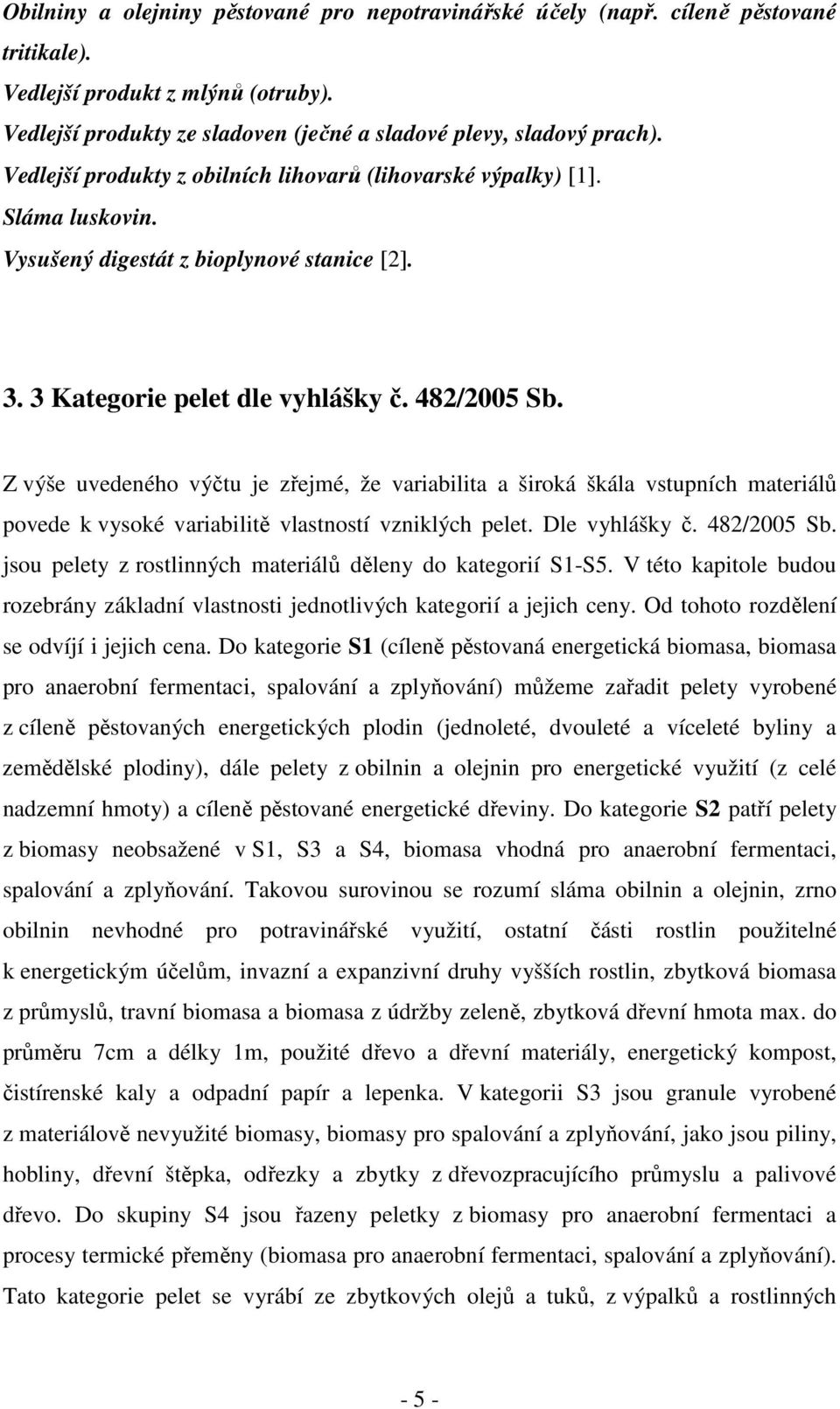 Z výše uvedeného výčtu je zřejmé, že variabilita a široká škála vstupních materiálů povede k vysoké variabilitě vlastností vzniklých pelet. Dle vyhlášky č. 482/2005 Sb.