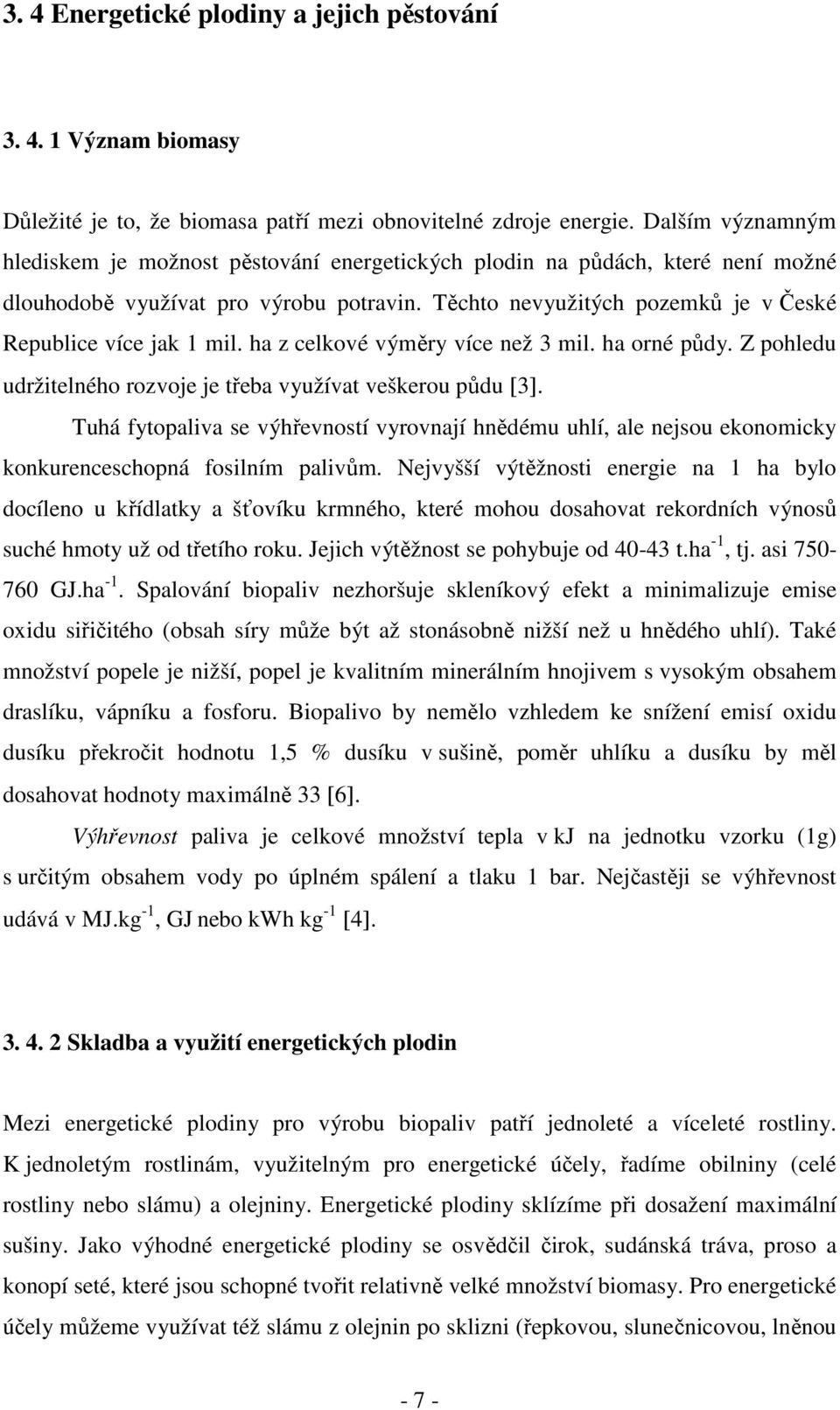 Těchto nevyužitých pozemků je v České Republice více jak 1 mil. ha z celkové výměry více než 3 mil. ha orné půdy. Z pohledu udržitelného rozvoje je třeba využívat veškerou půdu [3].