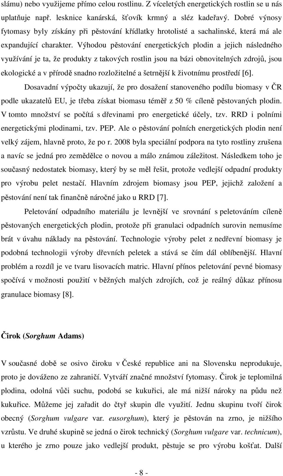 Výhodou pěstování energetických plodin a jejich následného využívání je ta, že produkty z takových rostlin jsou na bázi obnovitelných zdrojů, jsou ekologické a v přírodě snadno rozložitelné a